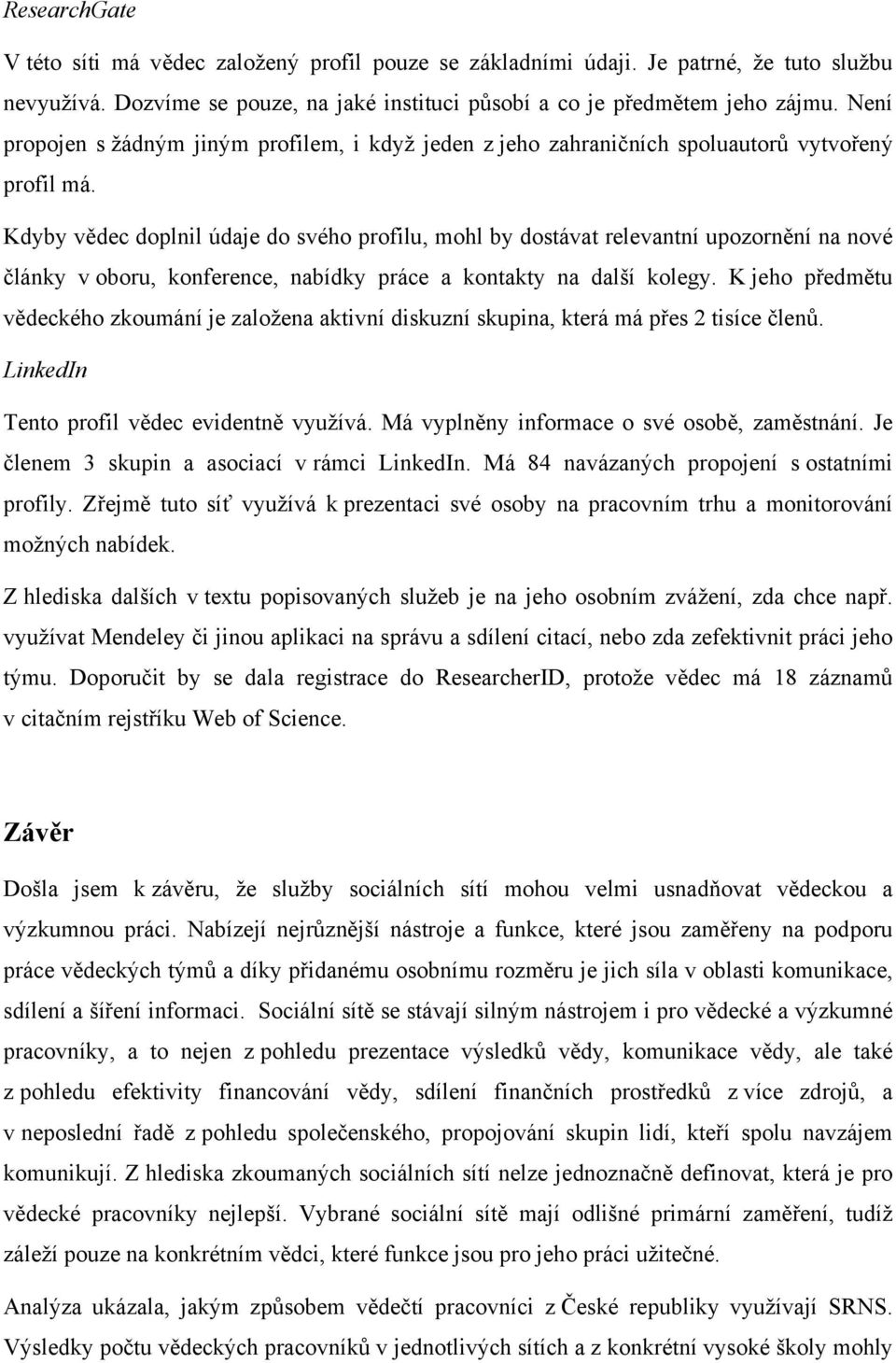 Kdyby vědec doplnil údaje do svého profilu, mohl by dostávat relevantní upozornění na nové články v oboru, konference, nabídky práce a kontakty na další kolegy.