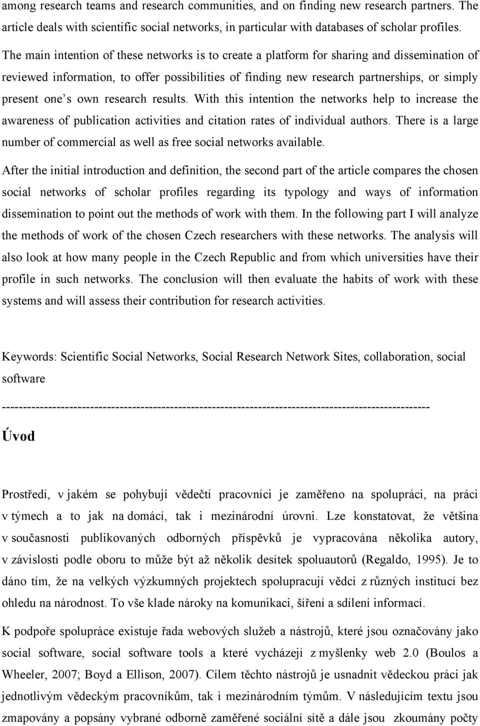 s own research results. With this intention the networks help to increase the awareness of publication activities and citation rates of individual authors.