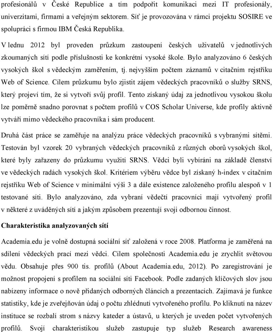 V lednu 2012 byl proveden průzkum zastoupení českých uživatelů v jednotlivých zkoumaných sítí podle příslušnosti ke konkrétní vysoké škole.