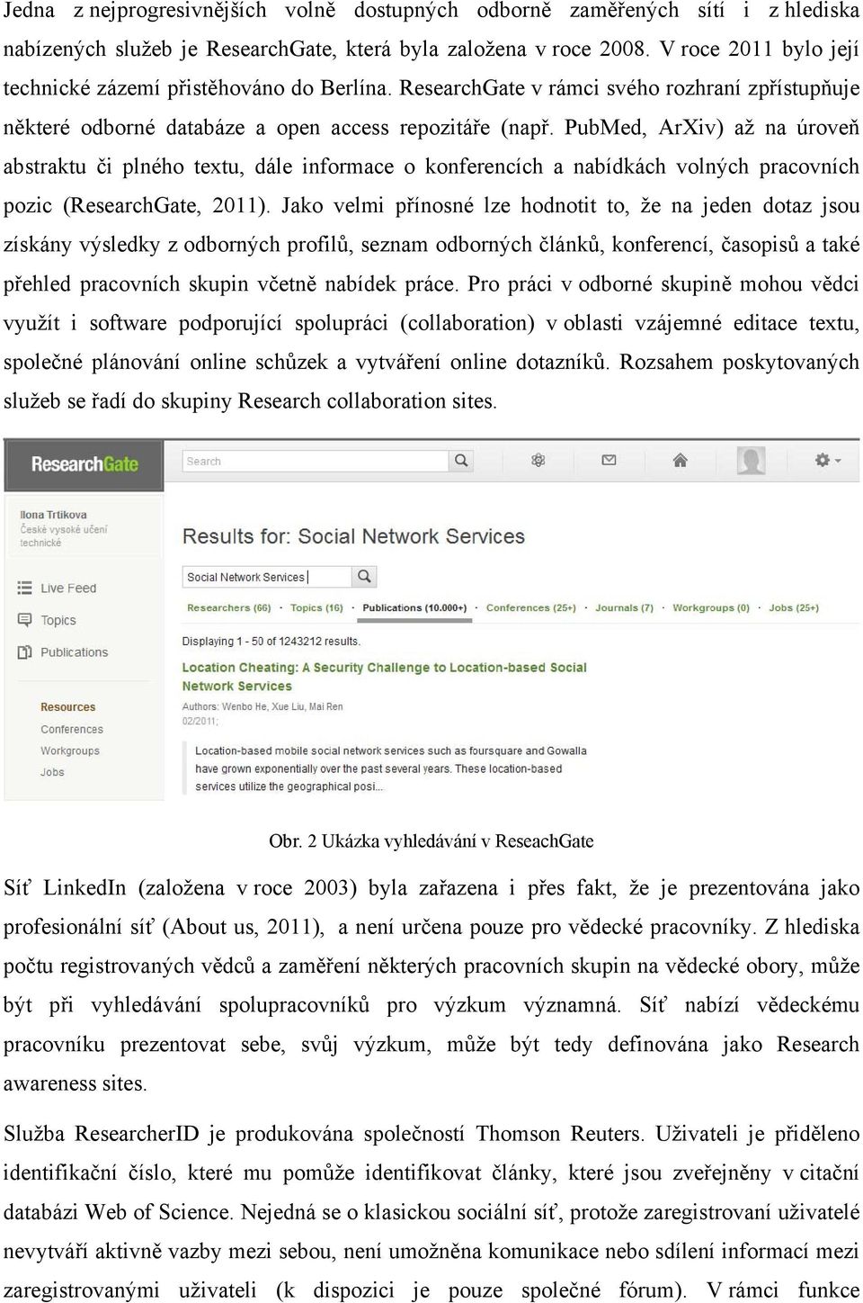 PubMed, ArXiv) až na úroveň abstraktu či plného textu, dále informace o konferencích a nabídkách volných pracovních pozic (ResearchGate, 2011).