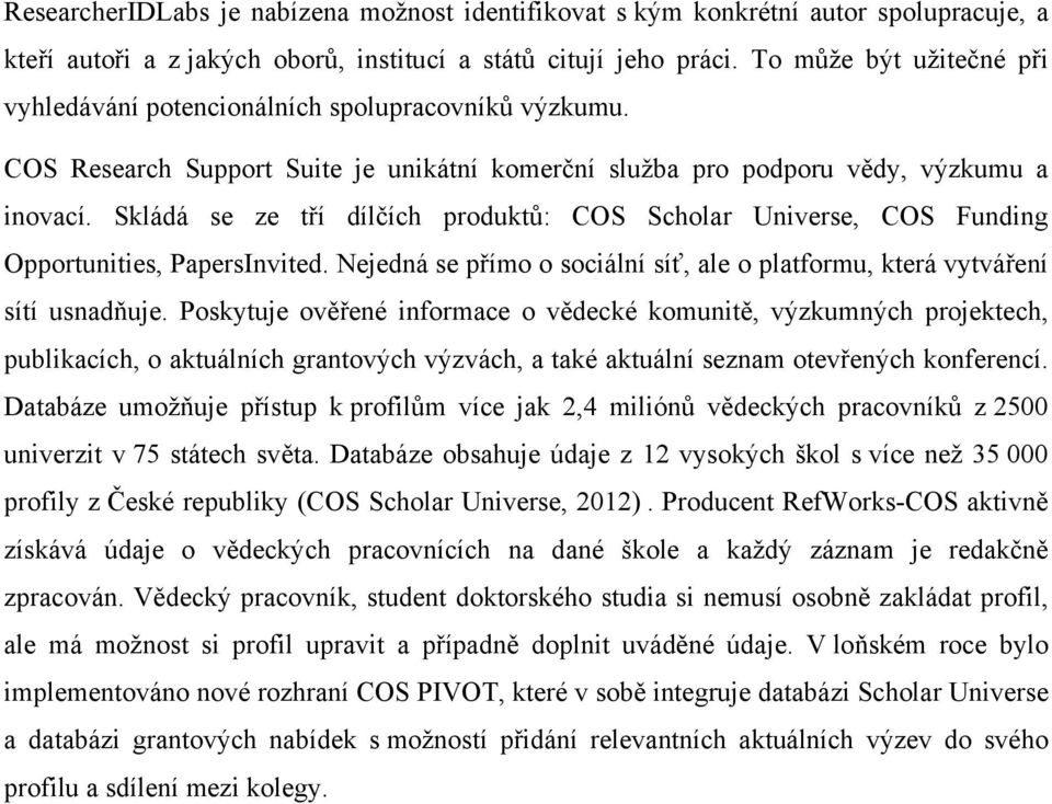 Skládá se ze tří dílčích produktů: COS Scholar Universe, COS Funding Opportunities, PapersInvited. Nejedná se přímo o sociální síť, ale o platformu, která vytváření sítí usnadňuje.