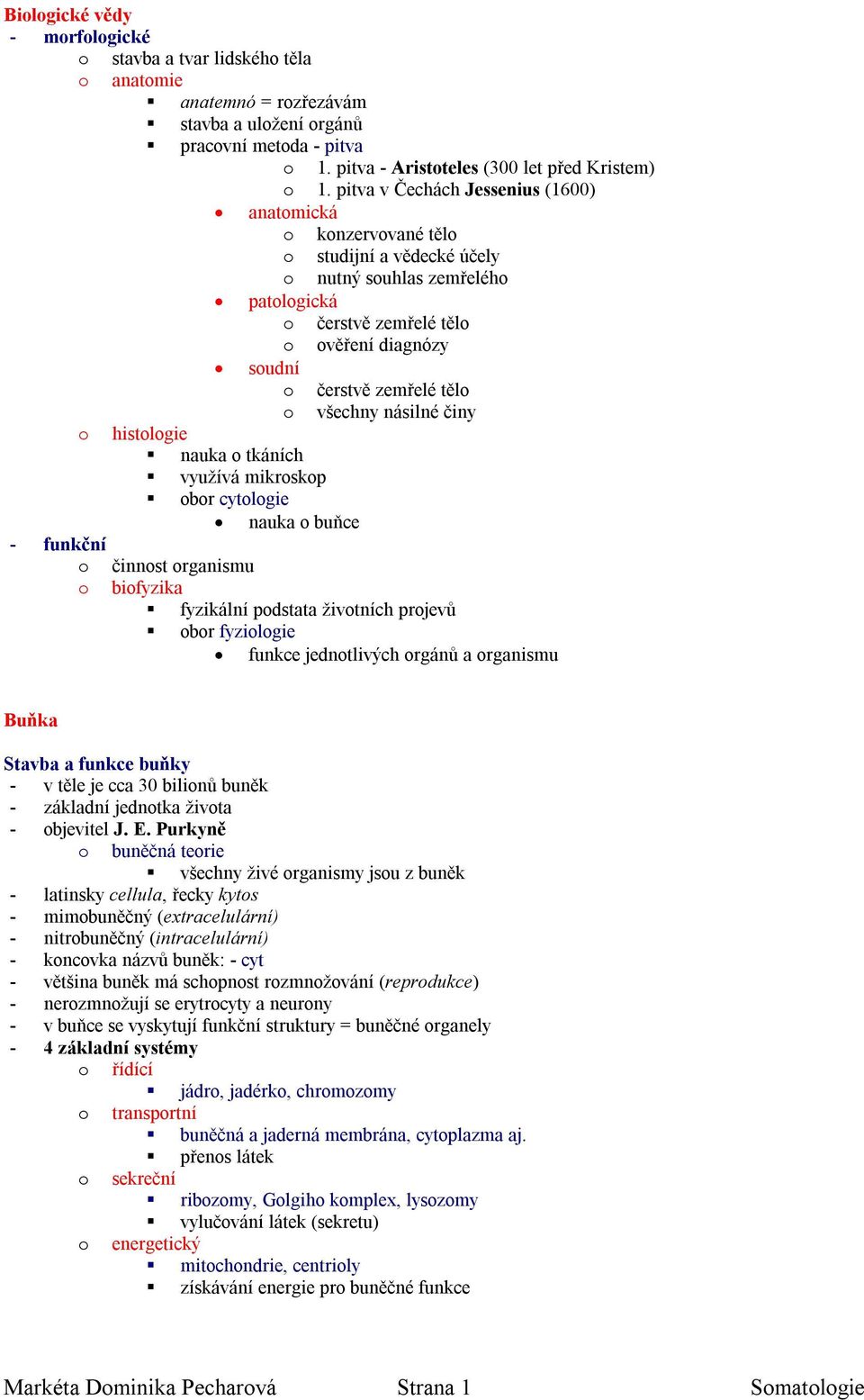 využívá mikroskop soudní o čerstvě zemřelé tělo o všechny násilné činy obor cytologie nauka o buňce - funkční o činnost organismu o biofyzika fyzikální podstata životních projevů obor fyziologie