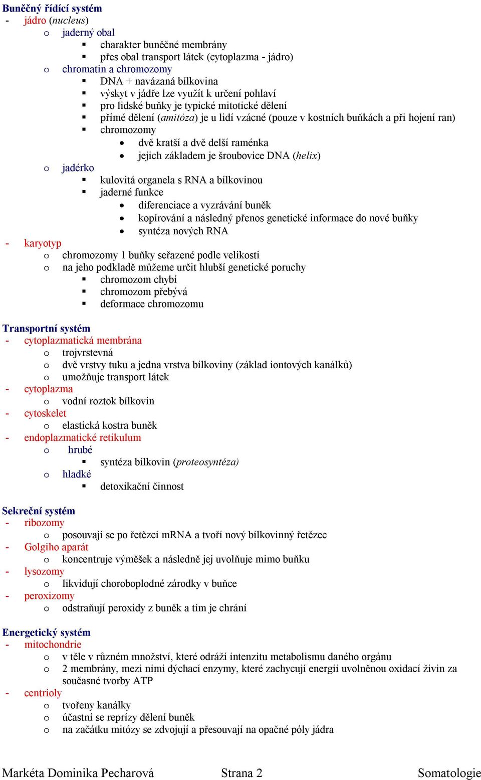 jejich základem je šroubovice DNA (helix) o jadérko kulovitá organela s RNA a bílkovinou jaderné funkce diferenciace a vyzrávání buněk kopírování a následný přenos genetické informace do nové buňky