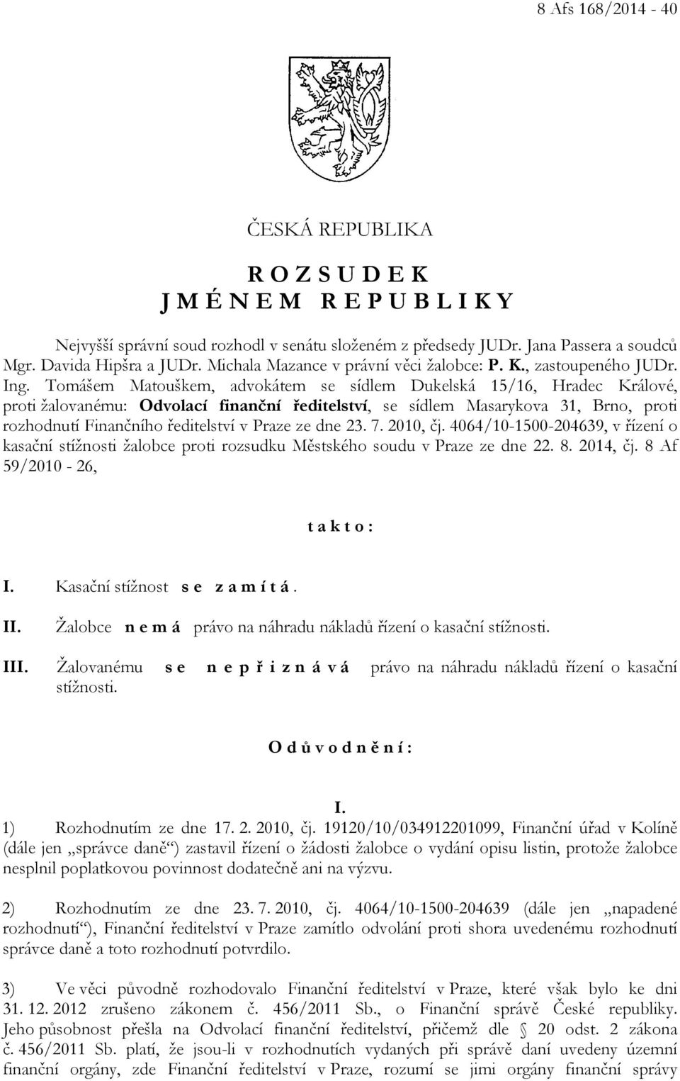 Tomášem Matouškem, advokátem se sídlem Dukelská 15/16, Hradec Králové, proti žalovanému: Odvolací finanční ředitelství, se sídlem Masarykova 31, Brno, proti rozhodnutí Finančního ředitelství v Praze