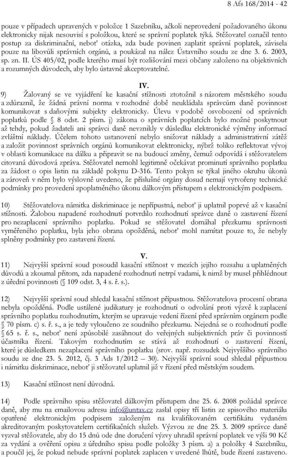 6. 2003, sp. zn. II. ÚS 405/02, podle kterého musí být rozlišování mezi občany založeno na objektivních a rozumných důvodech, aby bylo ústavně akceptovatelné. IV.