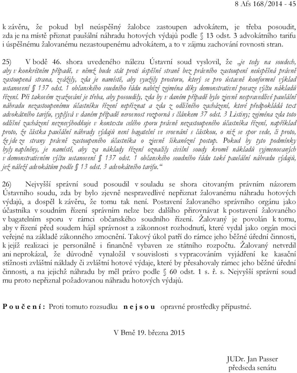 shora uvedeného nálezu Ústavní soud vyslovil, že je tedy na soudech, aby v konkrétním případě, v němž bude stát proti úspěšné straně bez právního zastoupení neúspěšná právně zastoupená strana,