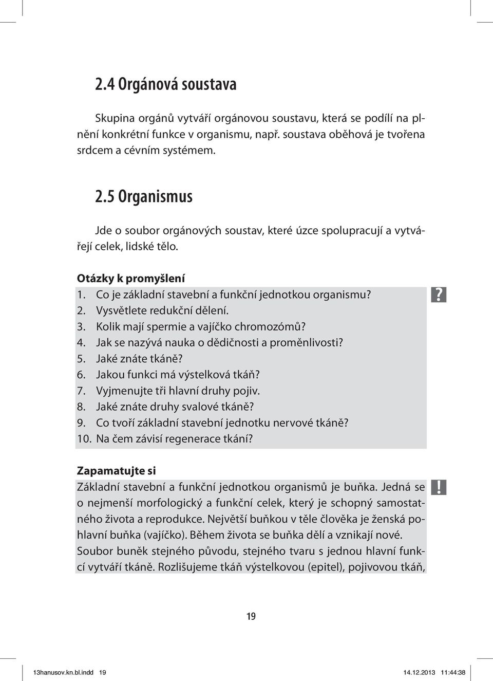 Vysvětlete redukční dělení. 3. Kolik mají spermie a vajíčko chromozómů? 4. Jak se nazývá nauka o dědičnosti a proměnlivosti? 5. Jaké znáte tkáně? 6. Jakou funkci má výstelková tkáň? 7.