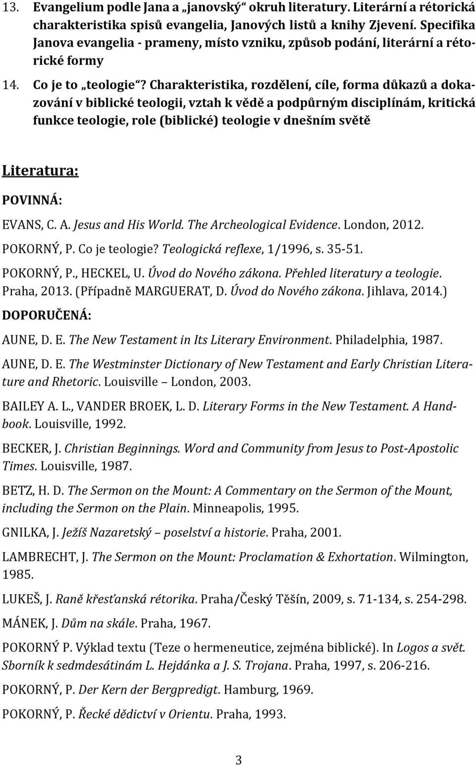 Charakteristika, rozdělení, cíle, forma důkazů a dokazování v biblické teologii, vztah k vědě a podpůrným disciplínám, kritická funkce teologie, role (biblické) teologie v dnešním světě Literatura: