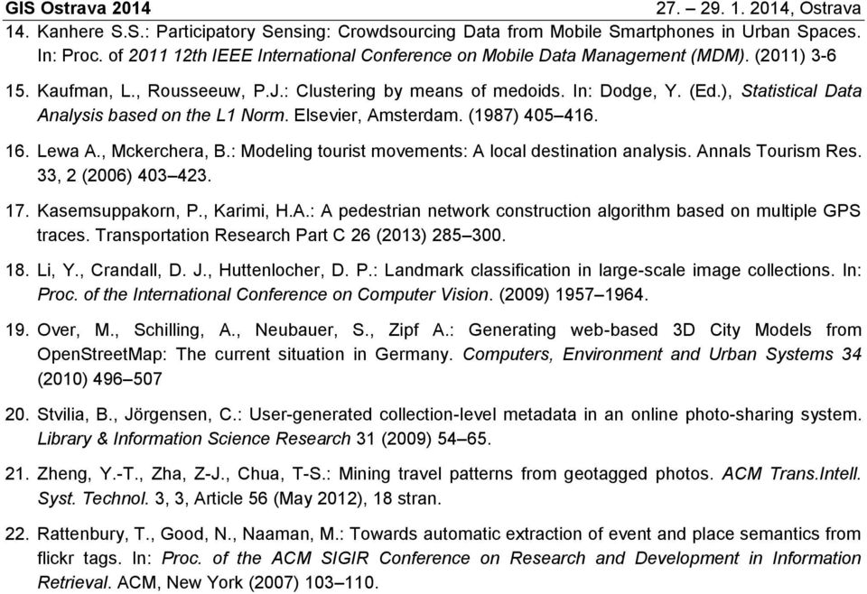 , Mckerchera, B.: Modeling tourist movements: A local destination analysis. Annals Tourism Res. 33, 2 (2006) 403 423. 17. Kasemsuppakorn, P., Karimi, H.A.: A pedestrian network construction algorithm based on multiple GPS traces.