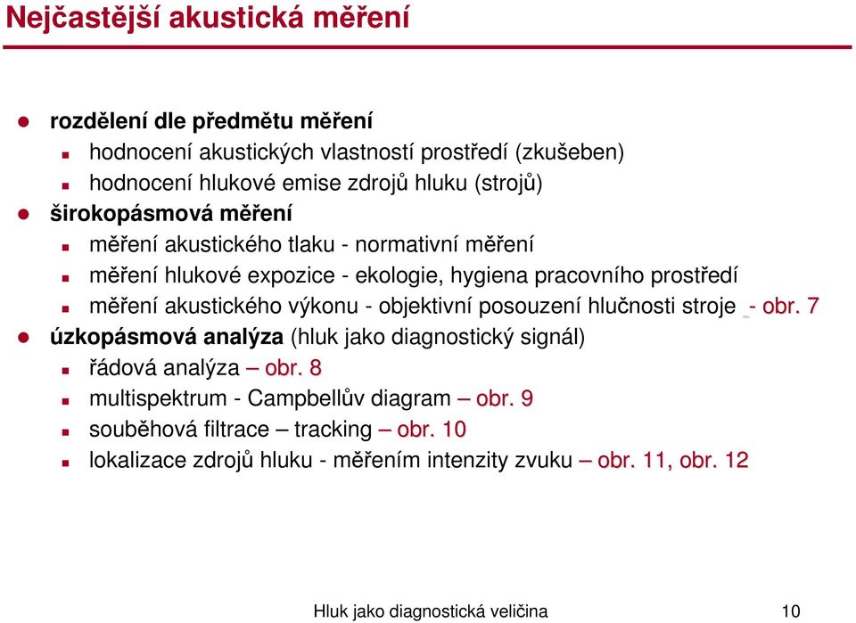 akustického výkonu - objektivní posouzení hlučnosti stroje - obr. 7 úzkopásmová analýza (hluk jako diagnostický signál) řádová analýza obr.