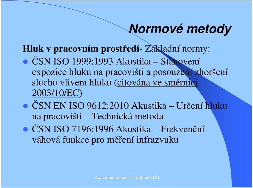 (citována ve směrnici 2003/10/EC) ČSN EN ISO 9612:2010 Akustika Určení hluku na