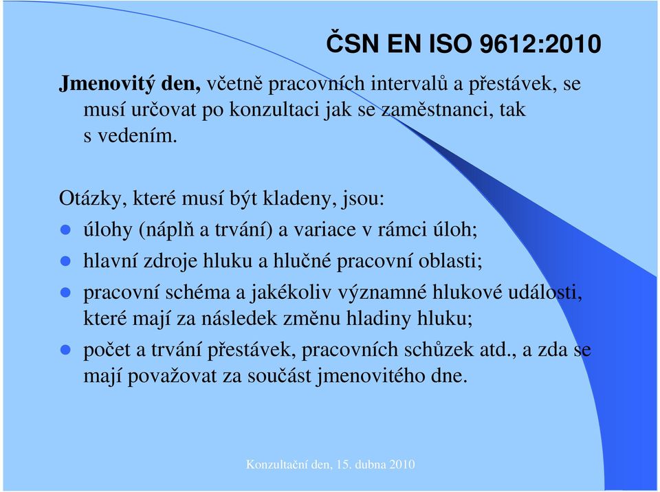 Otázky, které musí být kladeny, jsou: úlohy (náplň a trvání) a variace v rámci úloh; hlavní zdroje hluku a hlučné