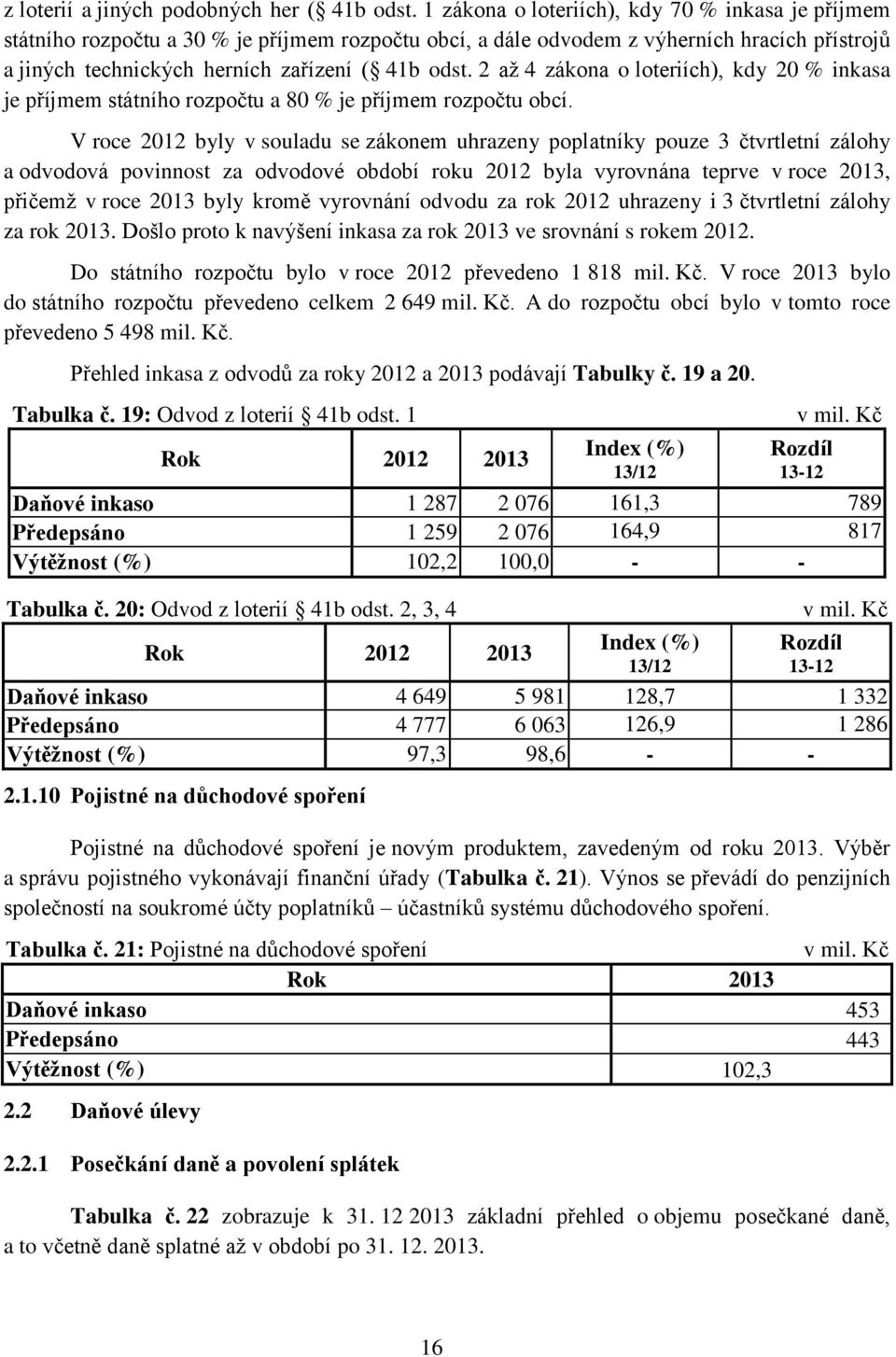 2 až 4 zákona o loteriích), kdy 20 % inkasa je příjmem státního rozpočtu a 80 % je příjmem rozpočtu obcí.