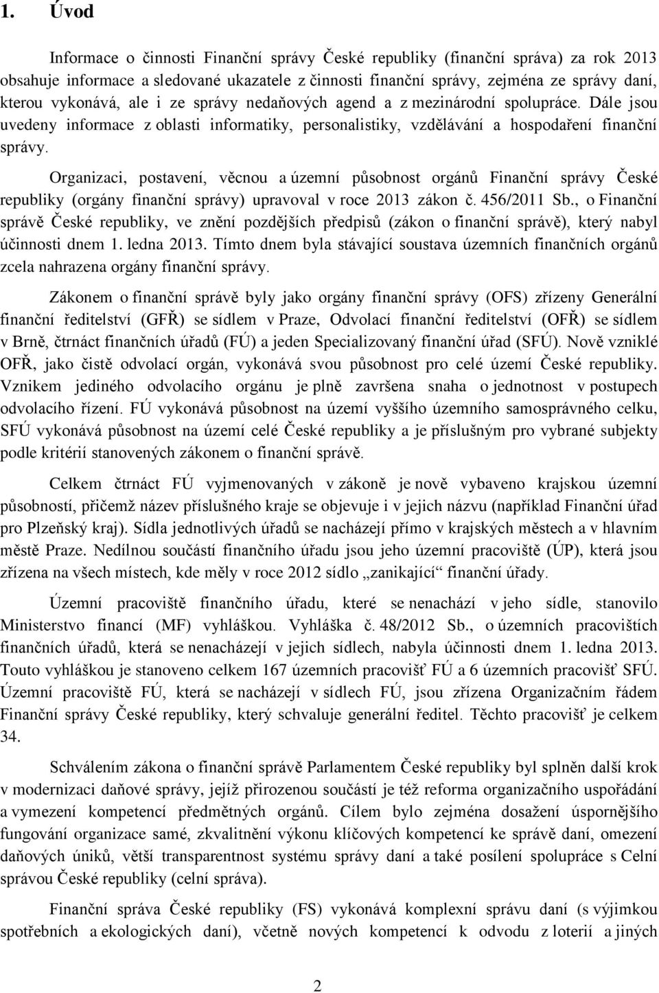 Organizaci, postavení, věcnou a územní působnost orgánů Finanční správy České republiky (orgány finanční správy) upravoval v roce 2013 zákon č. 456/2011 Sb.