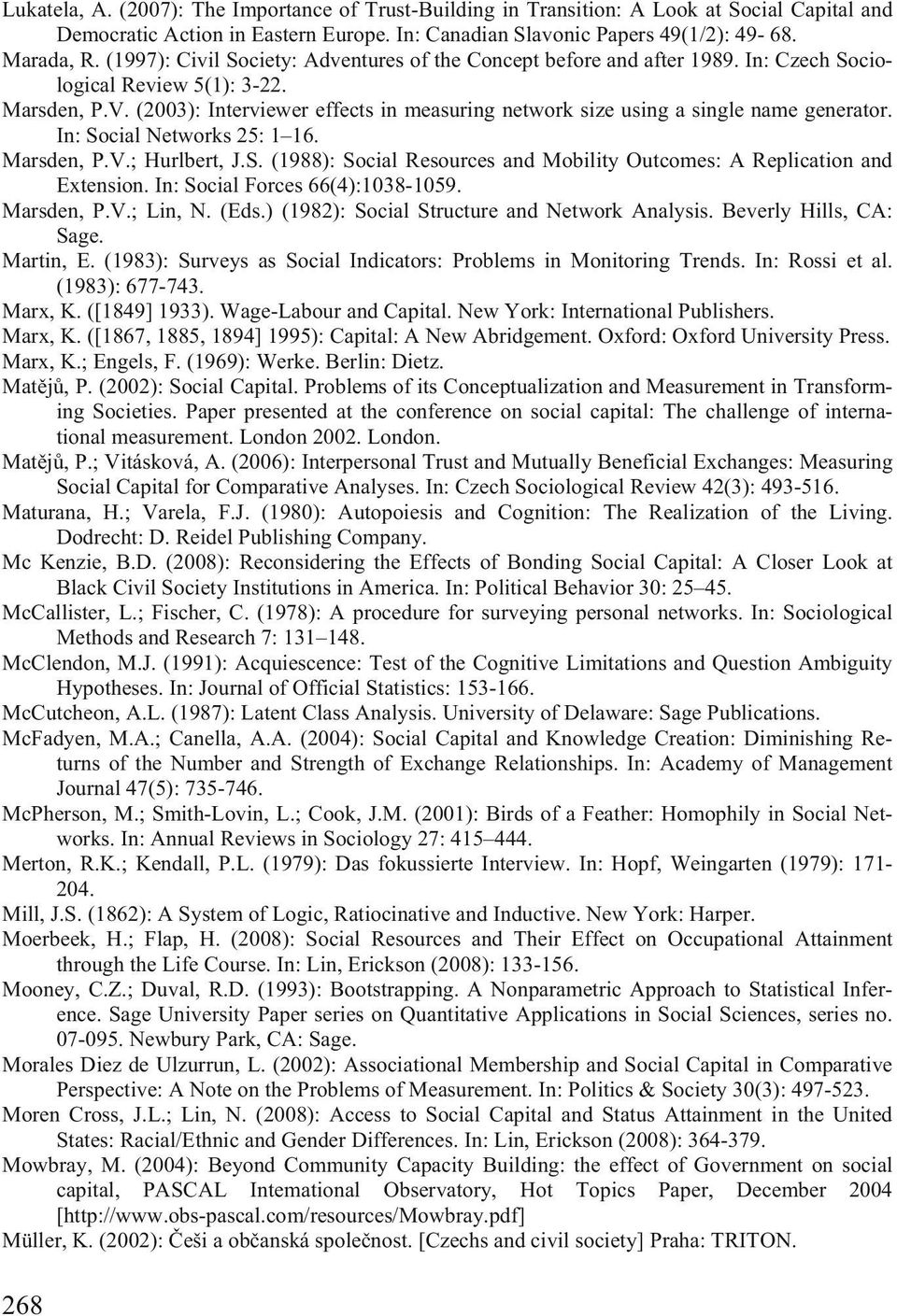 (2003): Interviewer effects in measuring network size using a single name generator. In: Social Networks 25: 1 16. Marsden, P.V.; Hurlbert, J.S. (1988): Social Resources and Mobility Outcomes: A Replication and Extension.