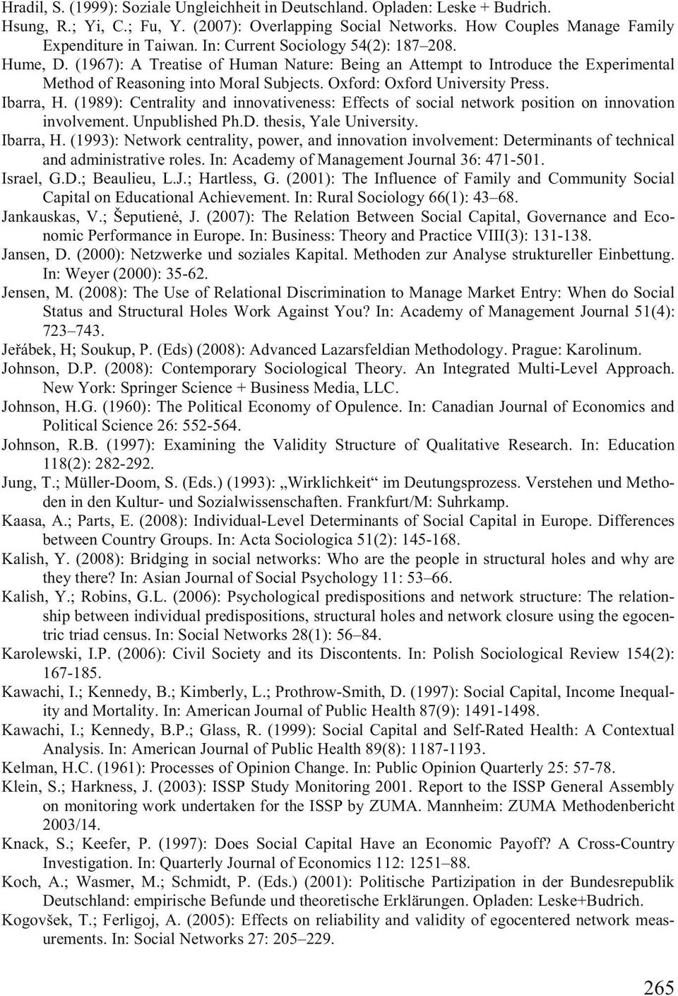 Oxford: Oxford University Press. Ibarra, H. (1989): Centrality and innovativeness: Effects of social network position on innovation involvement. Unpublished Ph.D. thesis, Yale University. Ibarra, H. (1993): Network centrality, power, and innovation involvement: Determinants of technical and administrative roles.