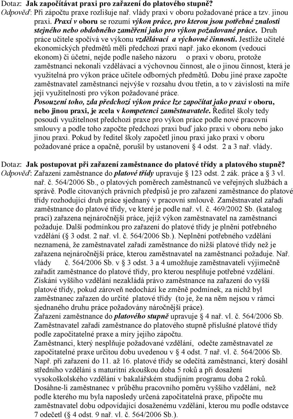 Druh práce učitele spočívá ve výkonu vzdělávací a výchovné činnosti. Jestliže učitelé ekonomických předmětů měli předchozí praxi např.