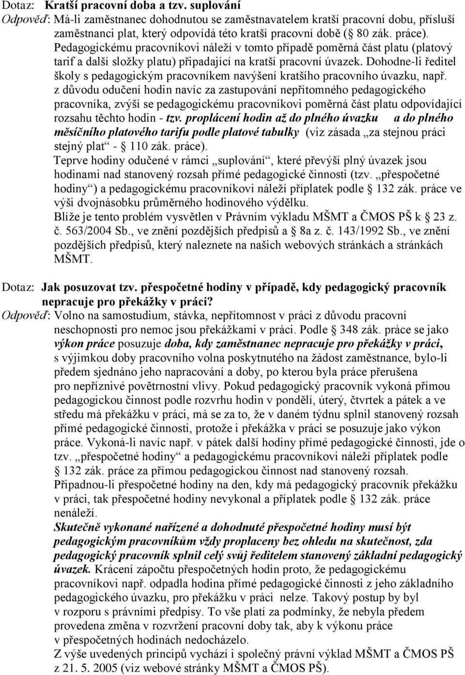 Pedagogickému pracovníkovi náleží v tomto případě poměrná část platu (platový tarif a další složky platu) připadající na kratší pracovní úvazek.