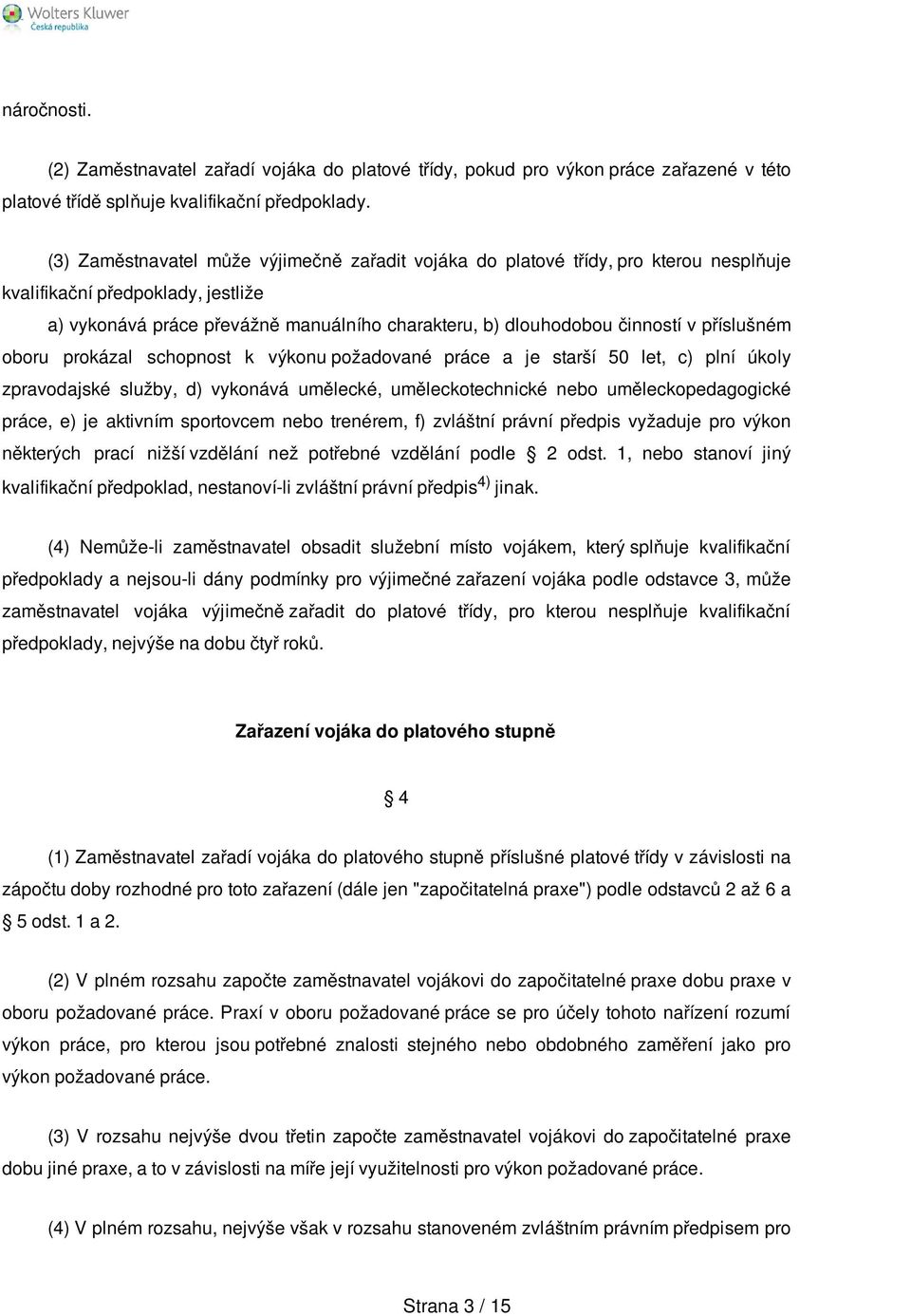 příslušném oboru prokázal schopnost k výkonu požadované práce a je starší 50 let, c) plní úkoly zpravodajské služby, d) vykonává umělecké, uměleckotechnické nebo uměleckopedagogické práce, e) je