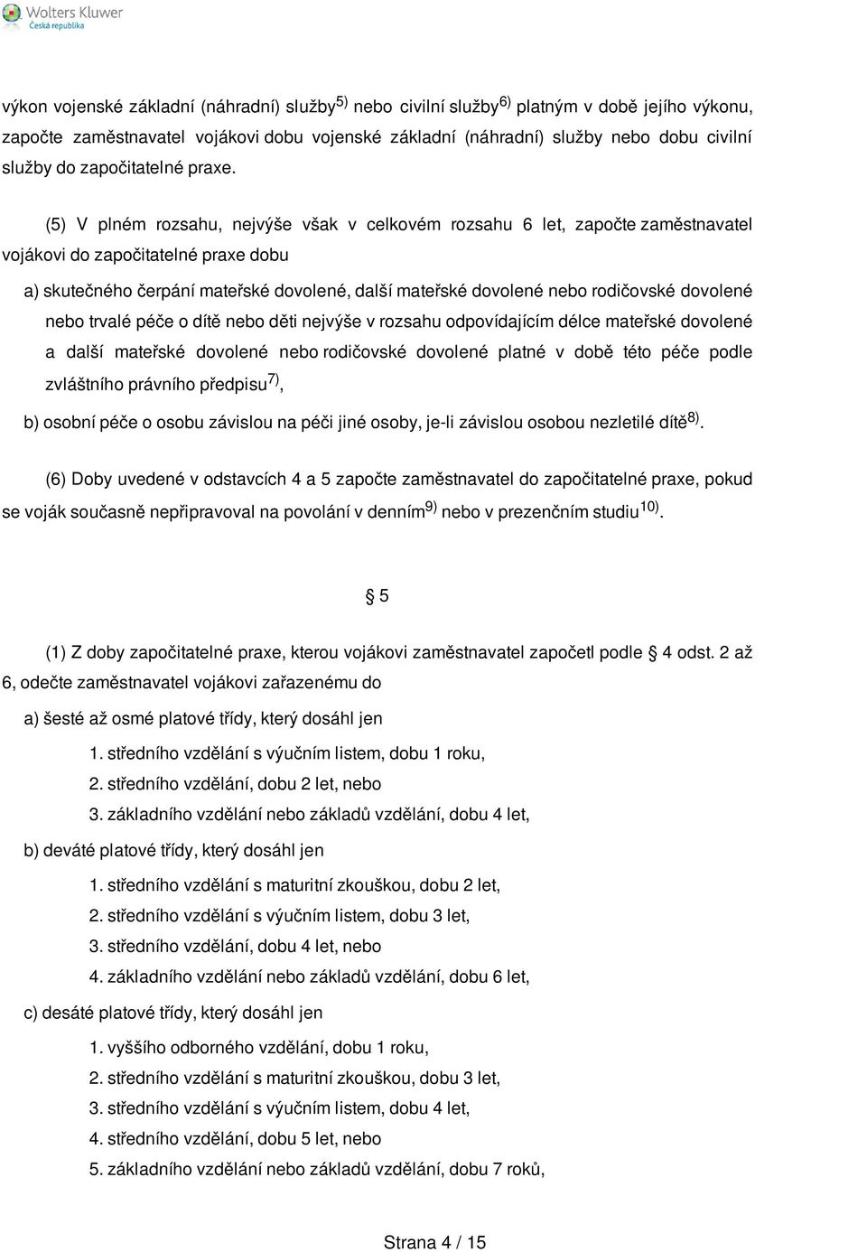 (5) V plném rozsahu, nejvýše však v celkovém rozsahu 6 let, započte zaměstnavatel vojákovi do započitatelné praxe dobu a) skutečného čerpání mateřské dovolené, další mateřské dovolené nebo rodičovské