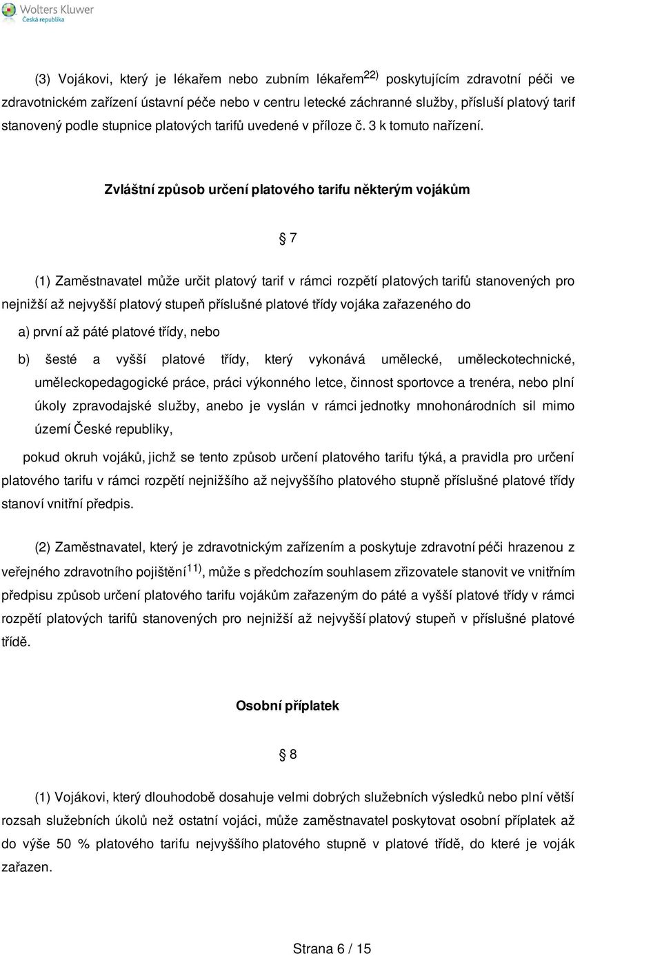 Zvláštní způsob určení platového tarifu některým vojákům 7 (1) Zaměstnavatel může určit platový tarif v rámci rozpětí platových tarifů stanovených pro nejnižší až nejvyšší platový stupeň příslušné