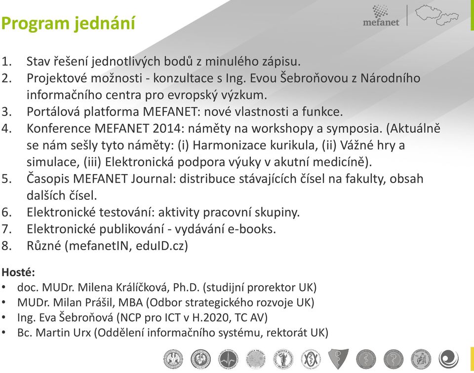 (Aktuálně se nám sešly tyto náměty: (i) Harmonizace kurikula, (ii) Vážné hry a simulace, (iii) Elektronická podpora výuky v akutní medicíně). 5.