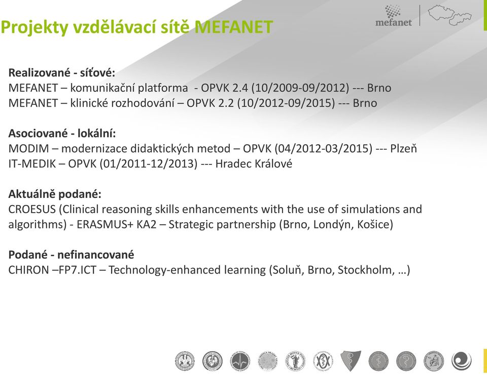 2 (10/2012-09/2015) --- Brno Asociované - lokální: MODIM modernizace didaktických metod OPVK (04/2012-03/2015) --- Plzeň IT-MEDIK OPVK