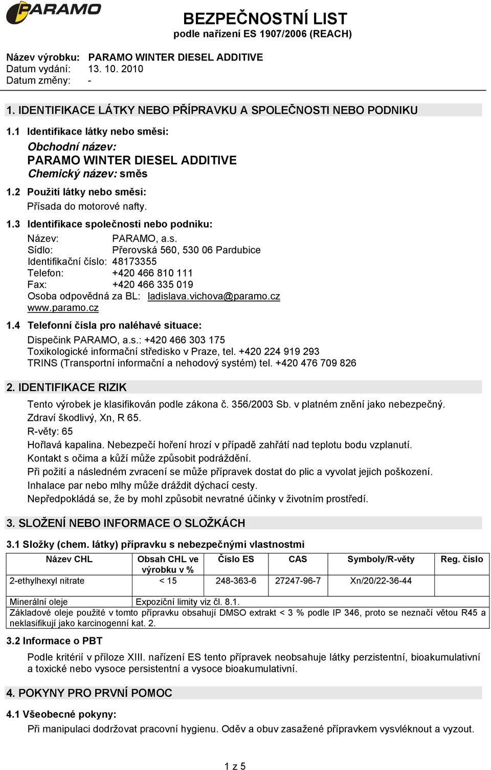 vichova@paramo.cz www.paramo.cz 1.4 Telefonní čísla pro naléhavé situace: Dispečink PARAMO, a.s.: +420 466 303 175 Toxikologické informační středisko v Praze, tel.