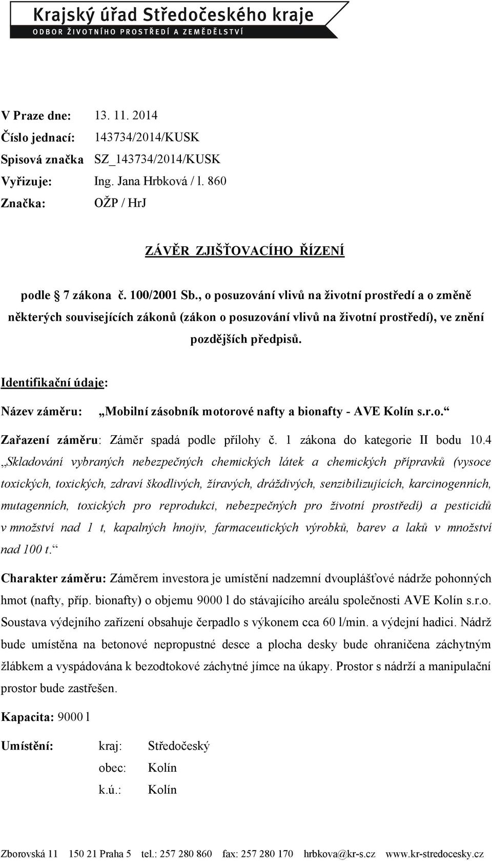 Identifikační údaje: Název záměru: Mobilní zásobník motorové nafty a bionafty - AVE Kolín s.r.o. Zařazení záměru: Záměr spadá podle přílohy č. 1 zákona do kategorie II bodu 10.