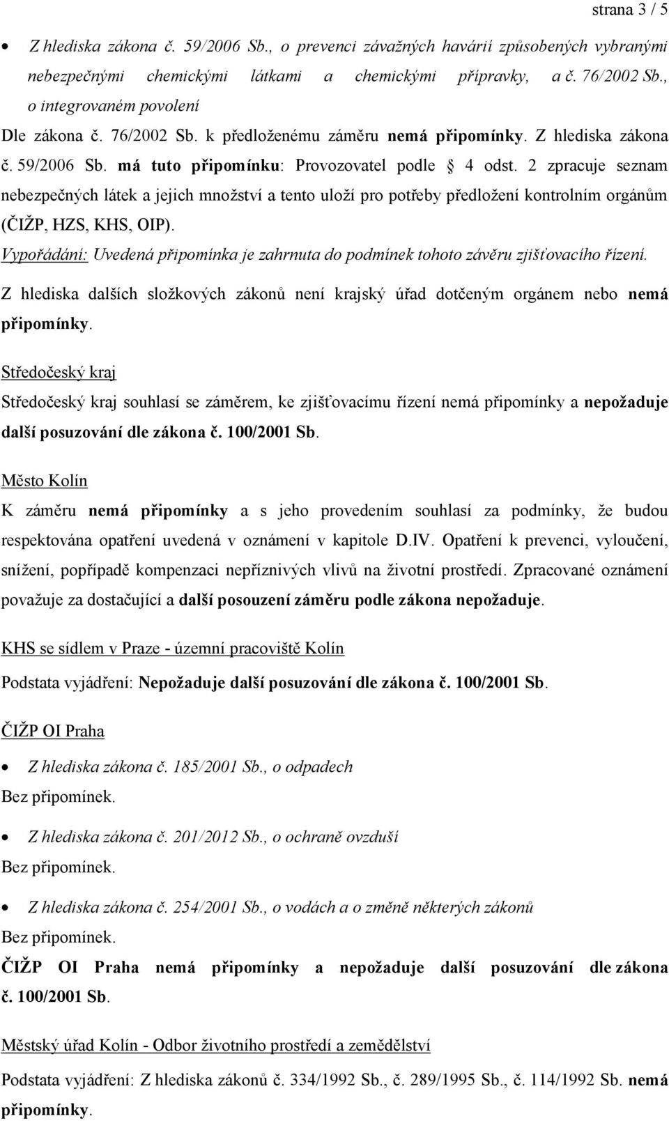 2 zpracuje seznam nebezpečných látek a jejich množství a tento uloží pro potřeby předložení kontrolním orgánům (ČIŽP, HZS, KHS, OIP).