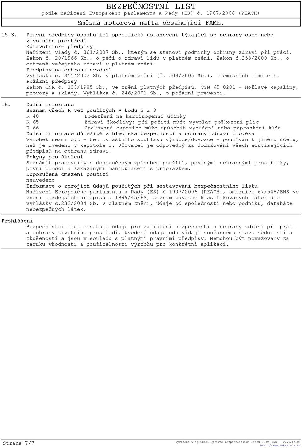 Pøedpisy na ochranu ovzduší Vyhláška è. 355/2002 Sb. v platném znìní (è. 509/2005 Sb.), o emisních limitech. Požární pøedpisy Zákon ÈNR è. 133/1985 Sb., ve znìní platných pøedpisù.