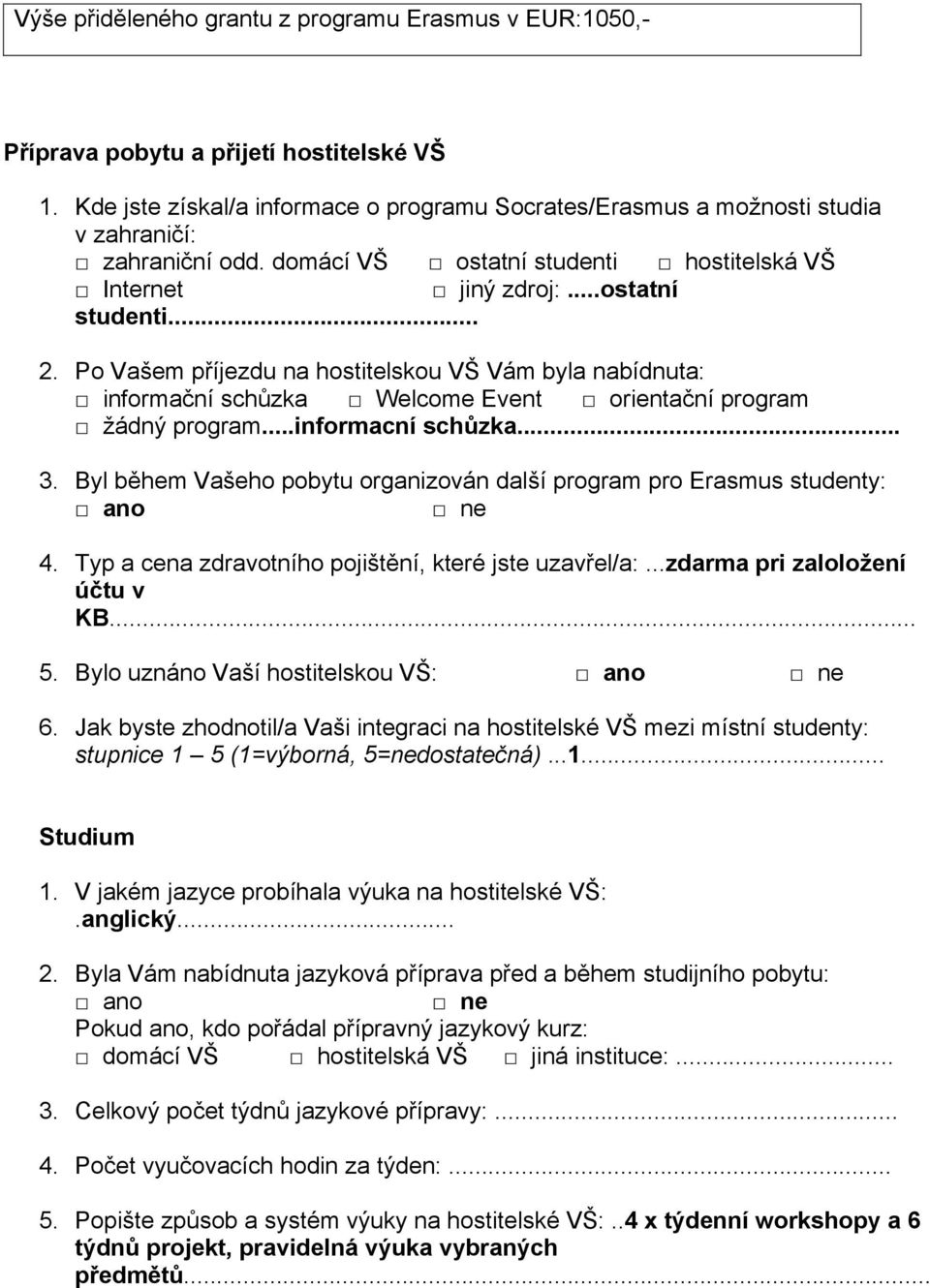 Po Vašem příjezdu na hostitelskou VŠ Vám byla nabídnuta: informační schůzka Welcome Event orientační program žádný program...informacní schůzka... 3.