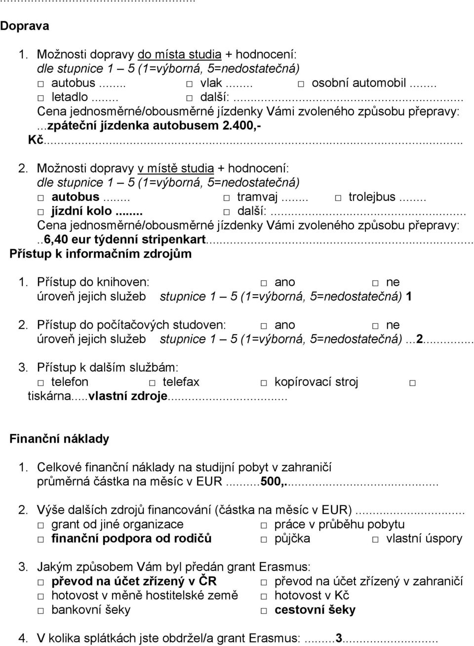 .. Cena jednosměrné/obousměrné jízdenky Vámi zvoleného způsobu přepravy:..6,40 eur týdenní stripenkart... Přístup k informačním zdrojům 1.