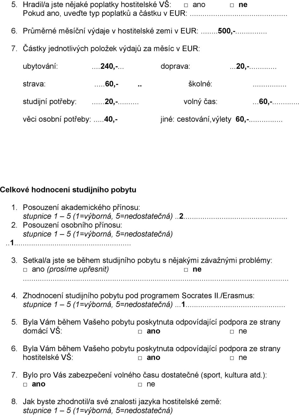 ..40,- jiné: cestování,výlety 60,-... Celkové hodnocení studijního pobytu 1. Posouzení akademického přínosu: stupnice 1 5 (1=výborná, 5=nedostatečná)..2... 2.