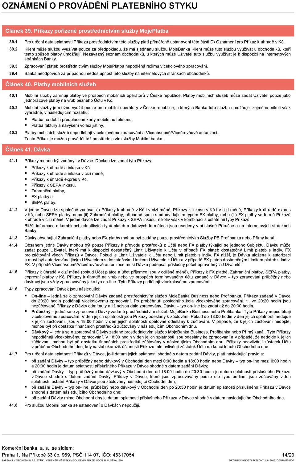 2 Klient může službu využívat pouze za předpokladu, že má sjednánu službu MojeBanka Klient může tuto službu využívat u obchodníků, kteří tento způsob platby umožňují.