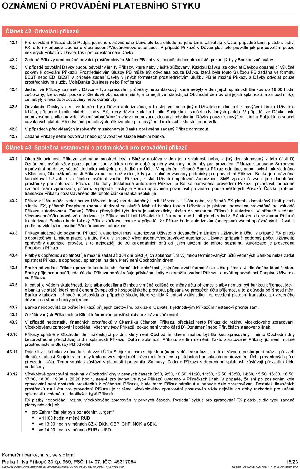 2 Zadané Příkazy není možné odvolat prostřednictvím Služby PB ani v Klientově obchodním místě, pokud již byly Bankou zúčtovány. 42.