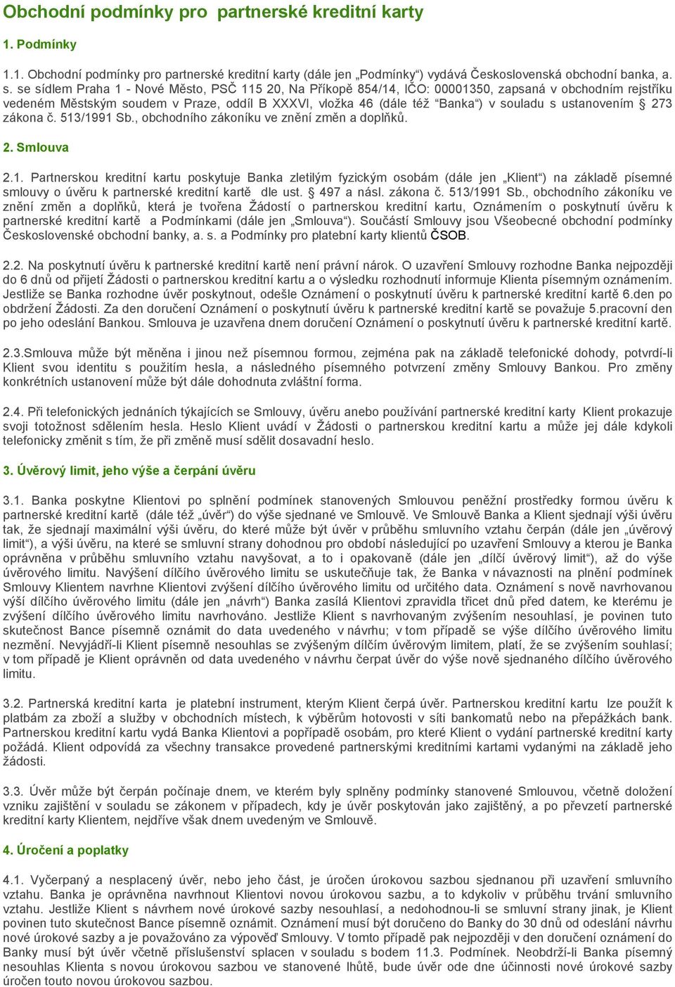 ustanovením 273 zákona č. 513/1991 Sb., obchodního zákoníku ve znění změn a doplňků. 2. Smlouva 2.1. Partnerskou kreditní kartu poskytuje Banka zletilým fyzickým osobám (dále jen Klient ) na základě písemné smlouvy o úvěru k partnerské kreditní kartě dle ust.