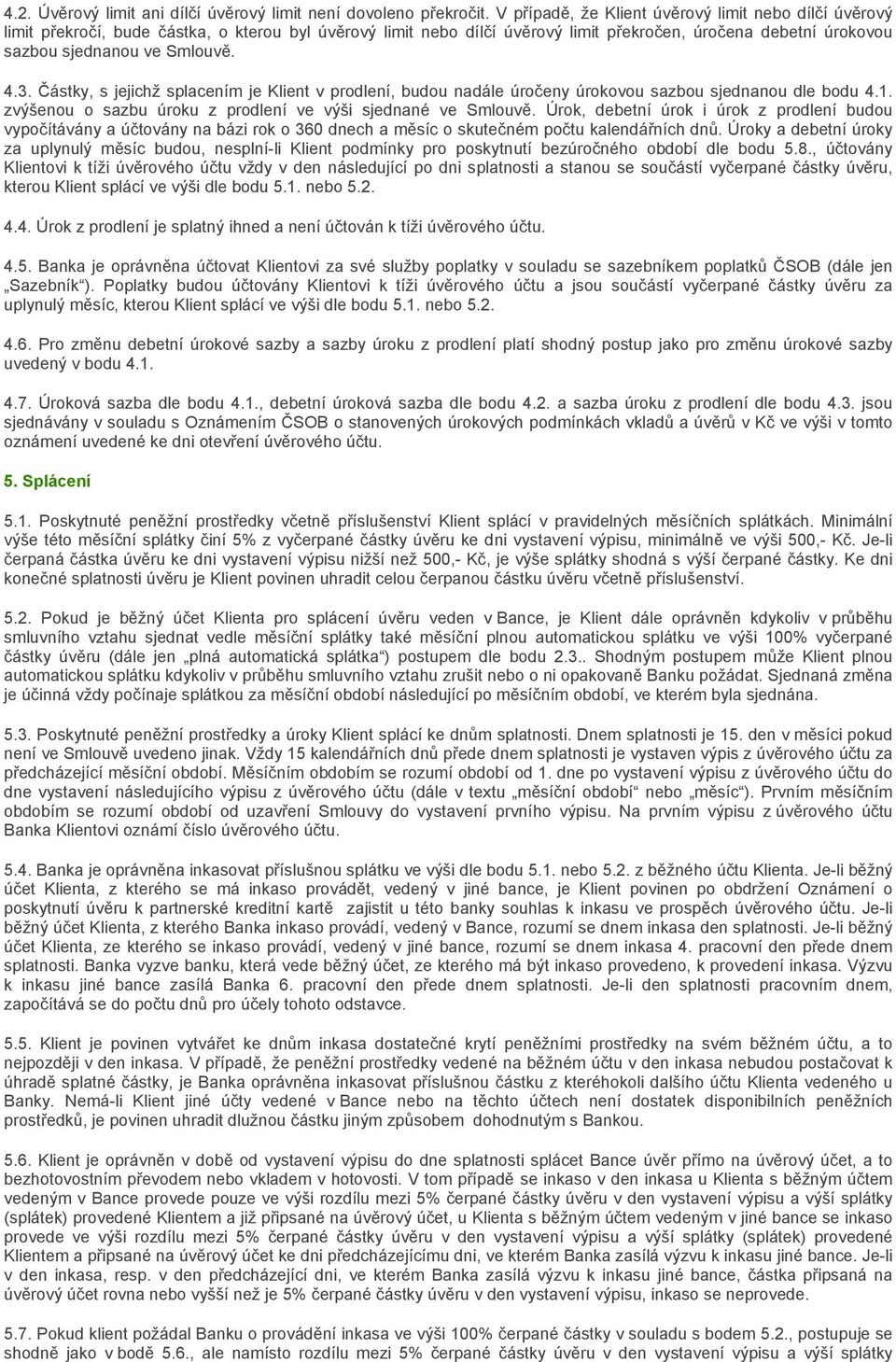 4.3. Částky, s jejichž splacením je Klient v prodlení, budou nadále úročeny úrokovou sazbou sjednanou dle bodu 4.1. zvýšenou o sazbu úroku z prodlení ve výši sjednané ve Smlouvě.