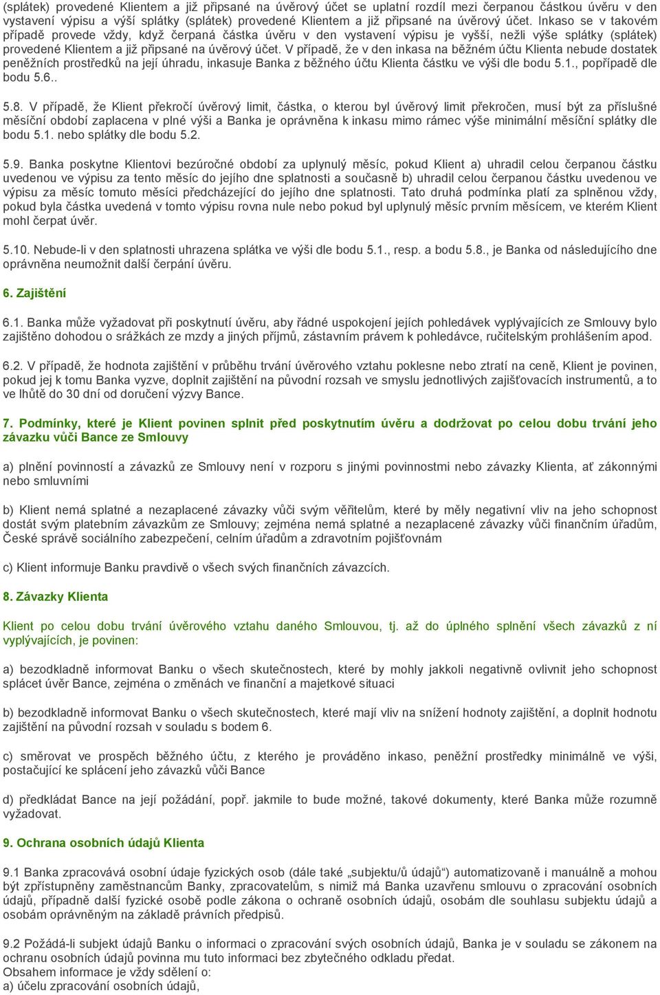 V případě, že v den inkasa na běžném účtu Klienta nebude dostatek peněžních prostředků na její úhradu, inkasuje Banka z běžného účtu Klienta částku ve výši dle bodu 5.1., popřípadě dle bodu 5.6.. 5.8.