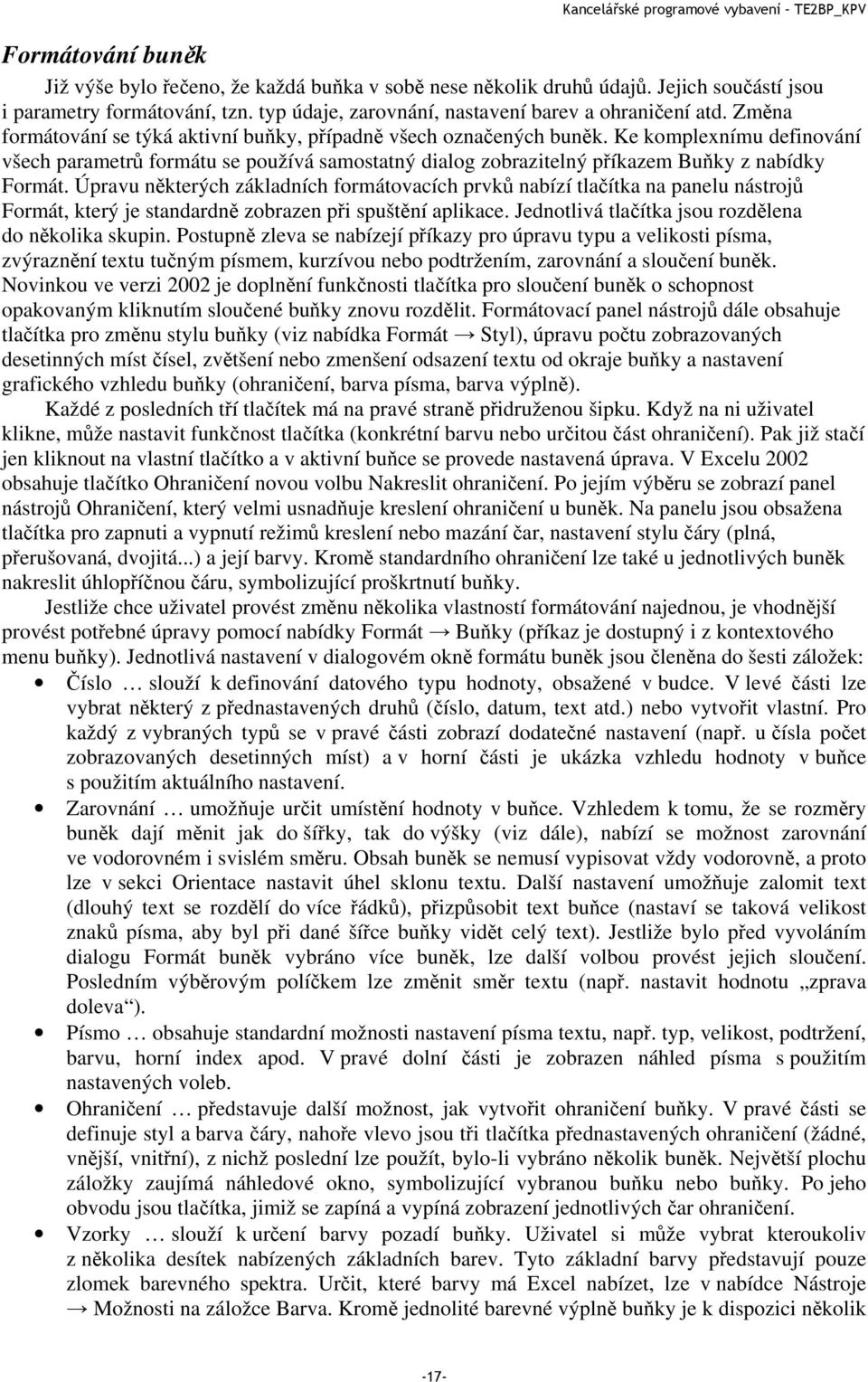 Úpravu některých základních formátovacích prvků nabízí tlačítka na panelu nástrojů Formát, který je standardně zobrazen při spuštění aplikace. Jednotlivá tlačítka jsou rozdělena do několika skupin.