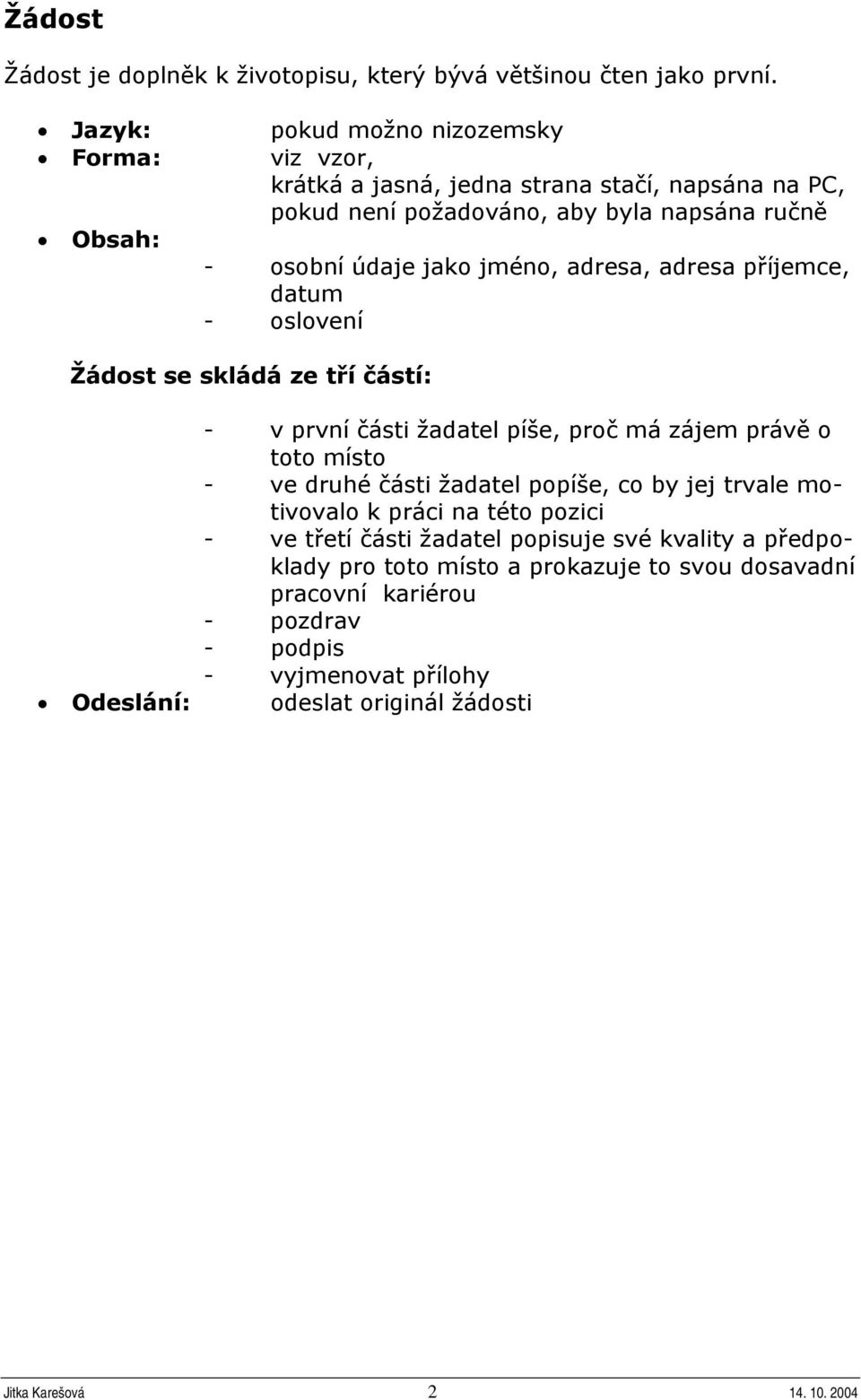 jméno, adresa, adresa příjemce, datum - oslovení Žádost se skládá ze tří částí: - v první části žadatel píše, proč má zájem právě o toto místo - ve druhé části žadatel popíše,