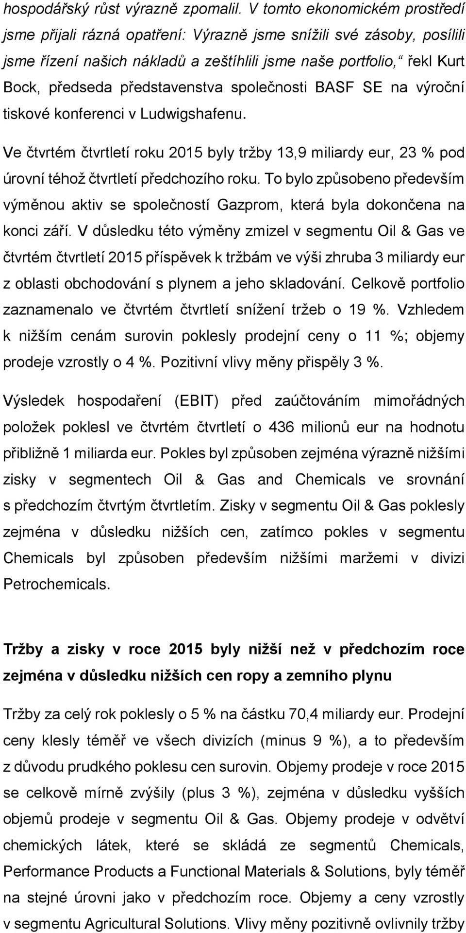 představenstva společnosti BASF SE na výroční tiskové konferenci v Ludwigshafenu. Ve čtvrtém čtvrtletí roku 2015 byly tržby 13,9 miliardy eur, 23 % pod úrovní téhož čtvrtletí předchozího roku.