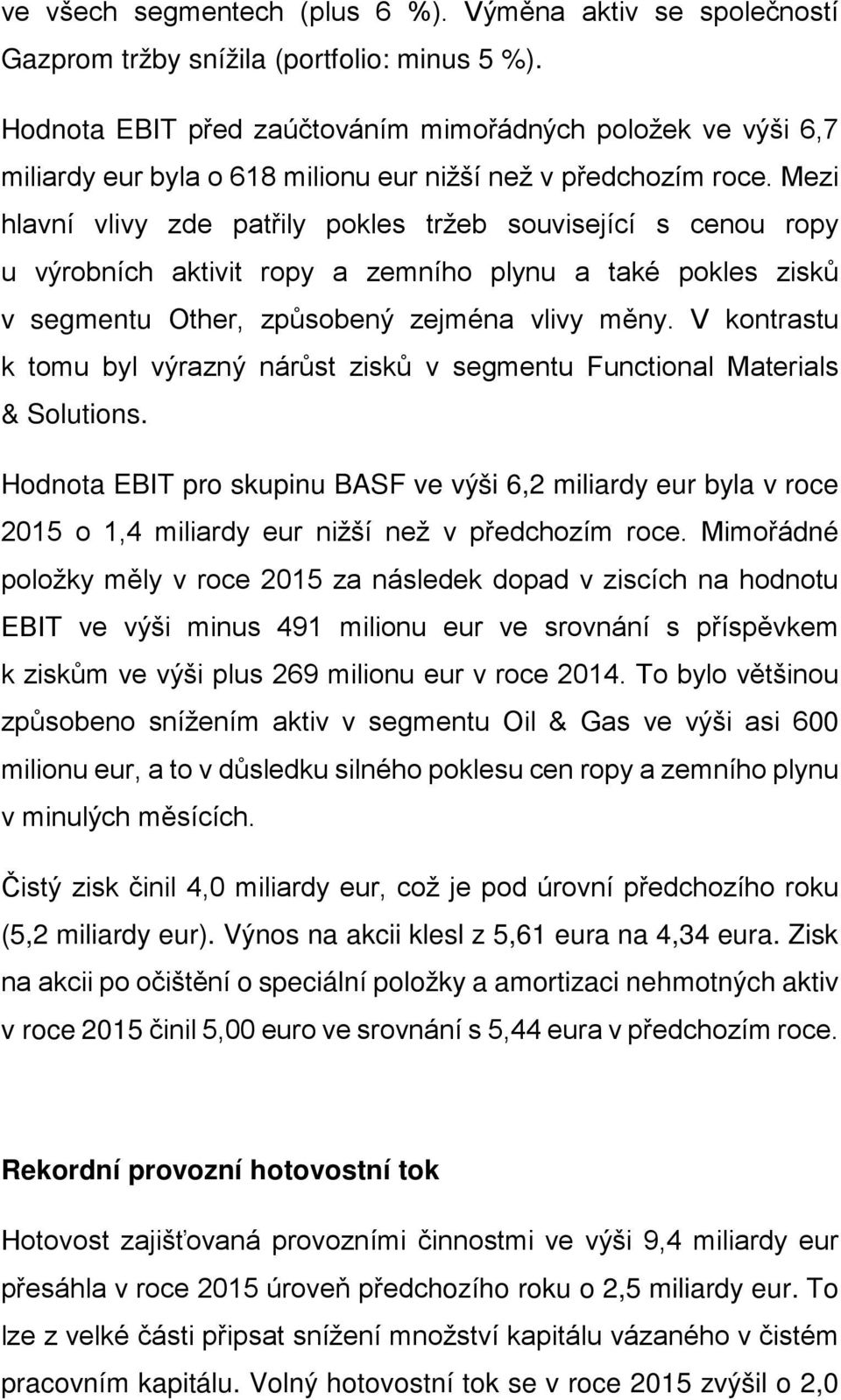 Mezi hlavní vlivy zde patřily pokles tržeb související s cenou ropy u výrobních aktivit ropy a zemního plynu a také pokles zisků v segmentu Other, způsobený zejména vlivy měny.