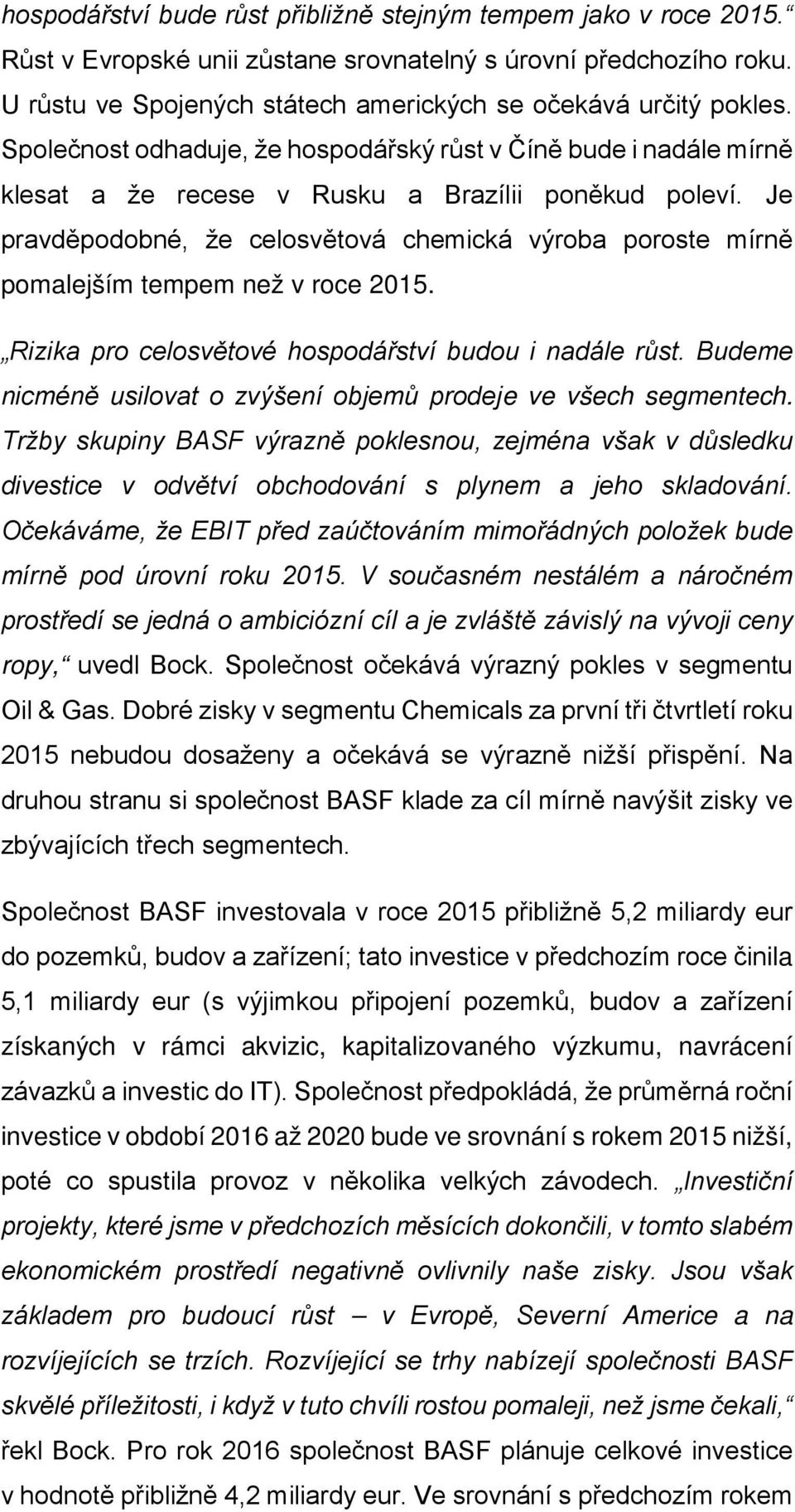 Je pravděpodobné, že celosvětová chemická výroba poroste mírně pomalejším tempem než v roce 2015. Rizika pro celosvětové hospodářství budou i nadále růst.