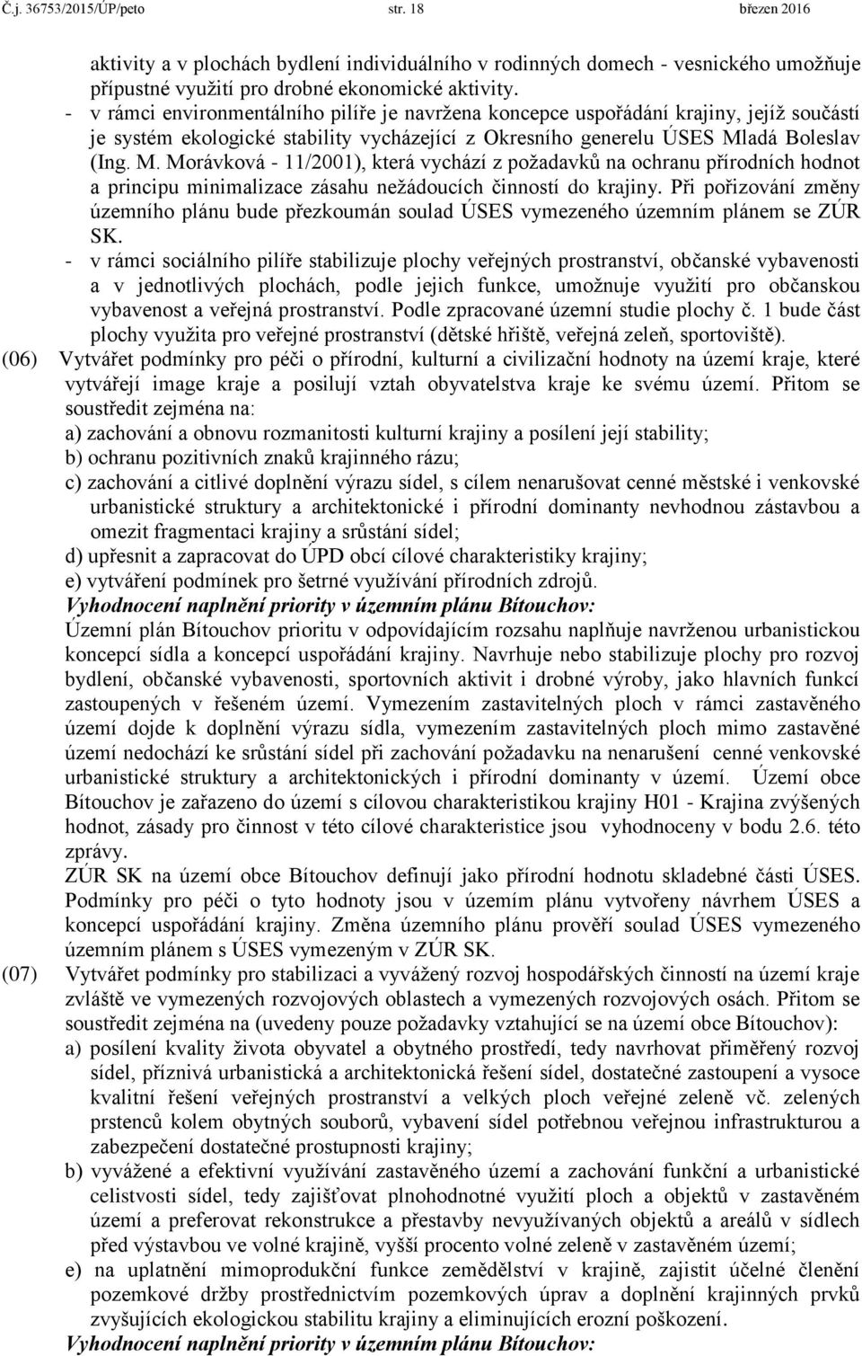 adá Boleslav (Ing. M. Morávková - 11/2001), která vychází z požadavků na ochranu přírodních hodnot a principu minimalizace zásahu nežádoucích činností do krajiny.