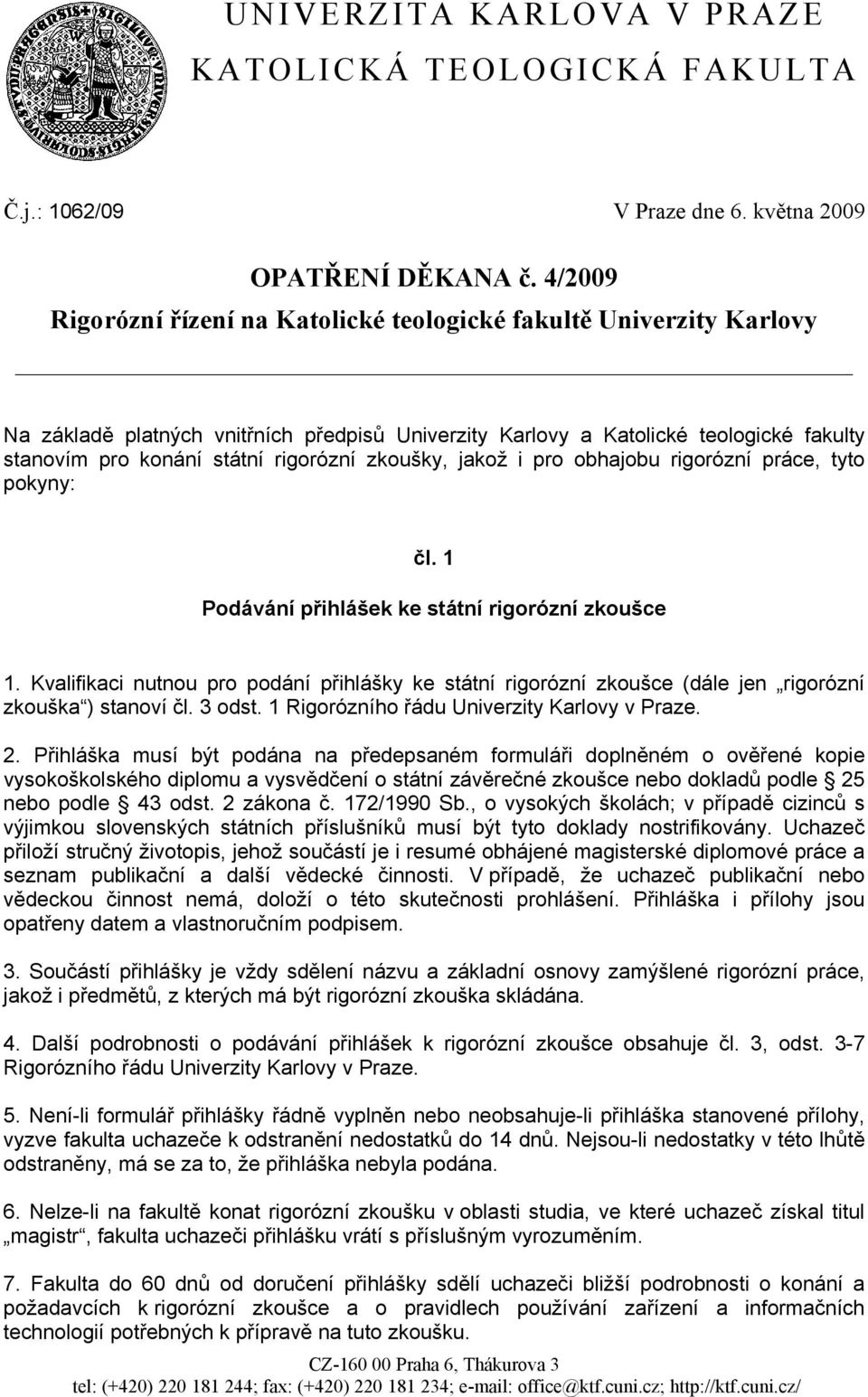 rigorózní zkoušky, jakož i pro obhajobu rigorózní práce, tyto pokyny: čl. 1 Podávání přihlášek ke státní rigorózní zkoušce 1.