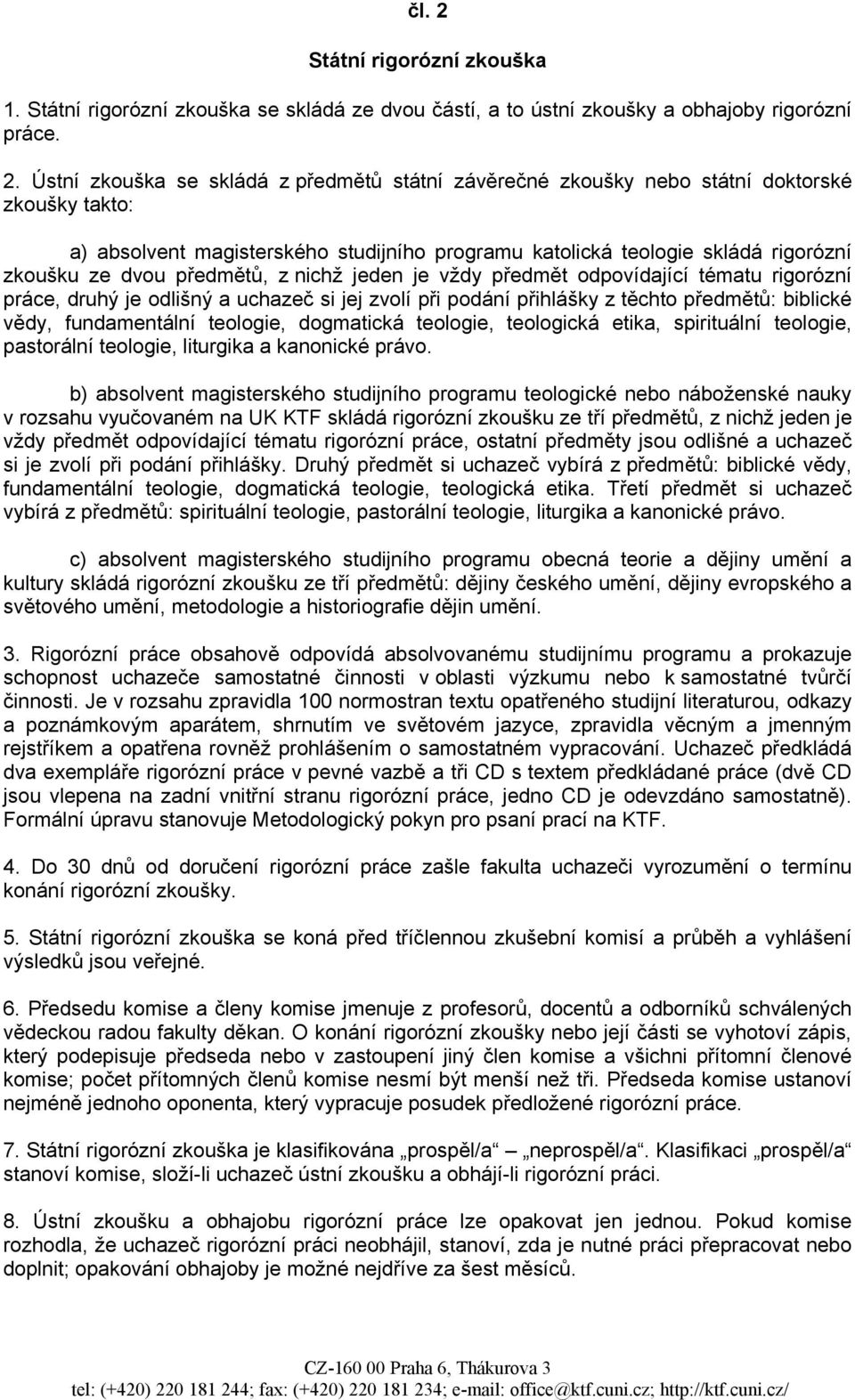 Ústní zkouška se skládá z předmětů státní závěrečné zkoušky nebo státní doktorské zkoušky takto: a) absolvent magisterského studijního programu katolická teologie skládá rigorózní zkoušku ze dvou