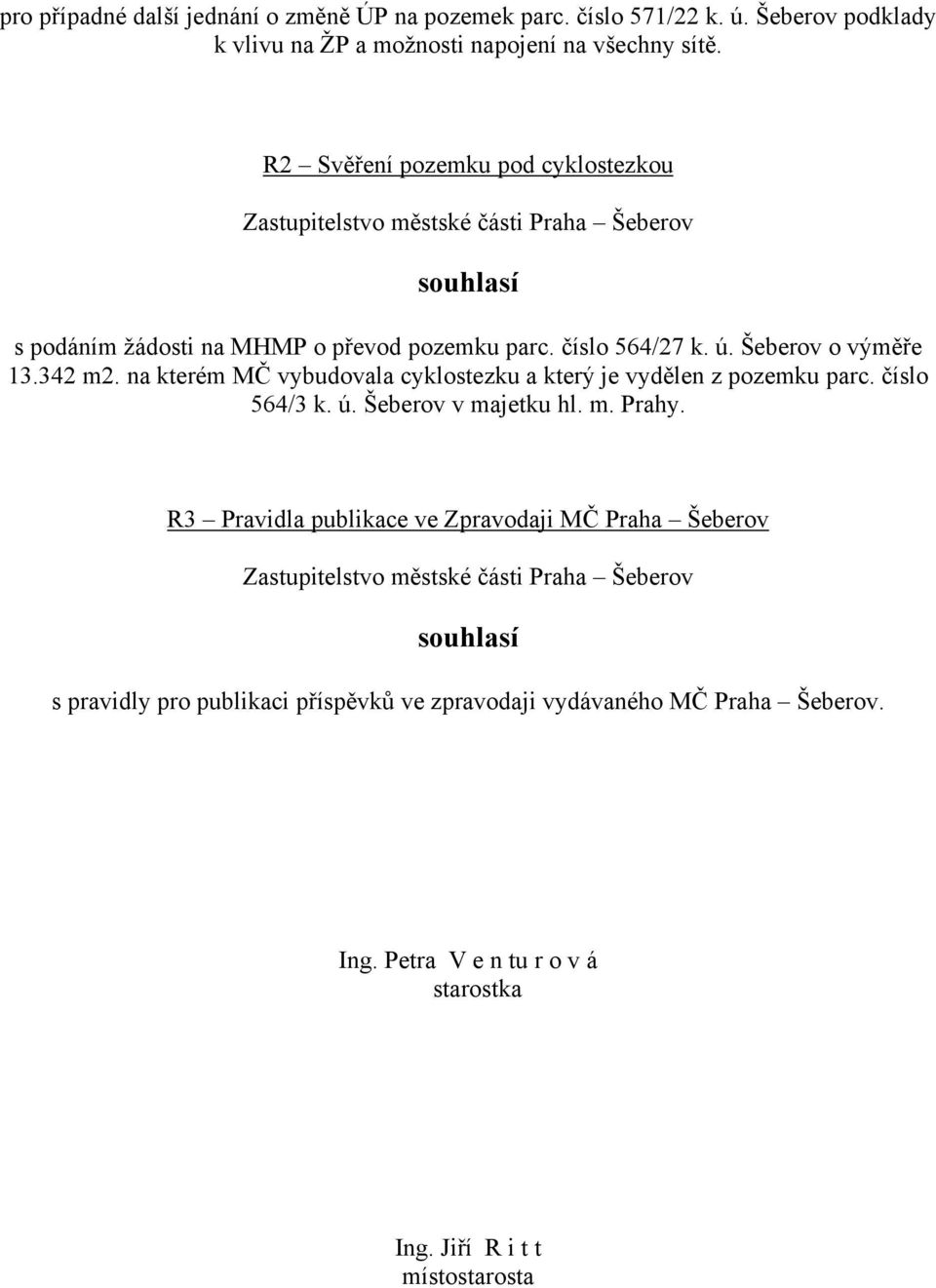 na kterém MČ vybudovala cyklostezku a který je vydělen z pozemku parc. číslo 564/3 k. ú. Šeberov v majetku hl. m. Prahy.