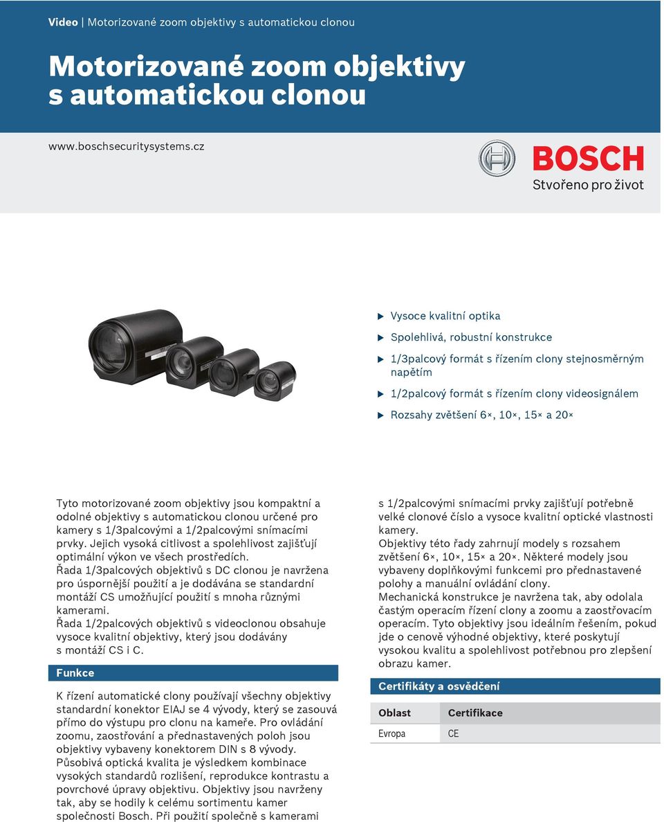 motorizované zoom y jso kompaktní a odolné y s atomaticko clono rčené pro kamery s 1/3palcovými a 1/2palcovými snímacími prvky.