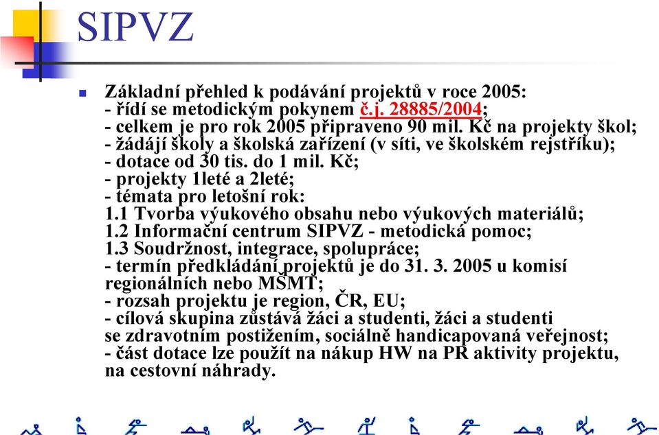 1 Tvorba výukového obsahu nebo výukových materiálů; 1.2 Informační centrum SIPVZ - metodická pomoc; 1.3 Soudržnost, integrace, spolupráce; - termín předkládání projektů je do 31